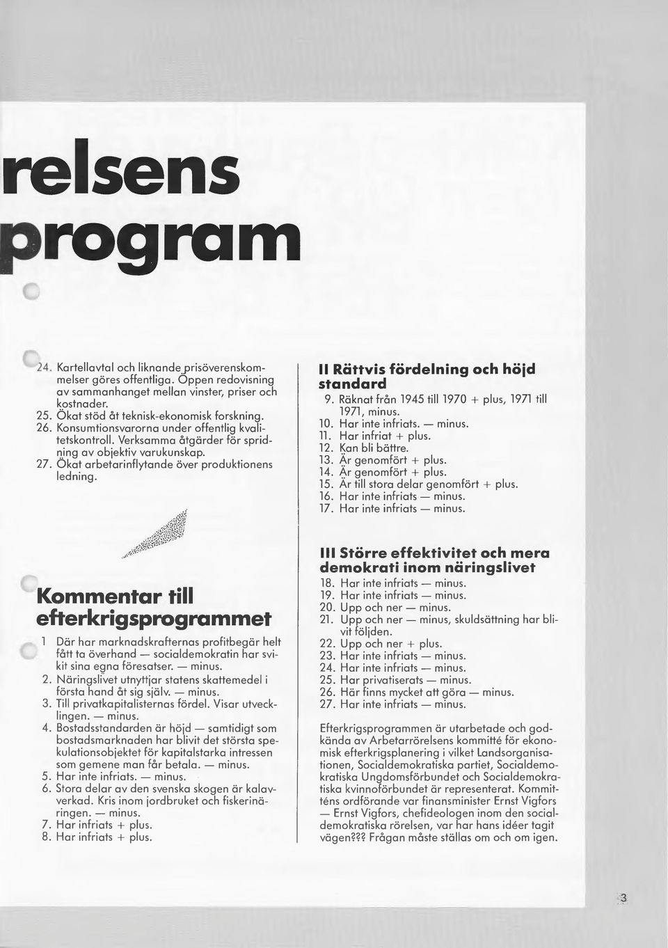 Okat arbetarinflytande över produktionens ledning. Il Rättvis fördelning och höid standard 9. Räknat från 1945 till 1970 + plus, 1971 till 1971, minus. 10. Har inte infriats. - minus. 11.