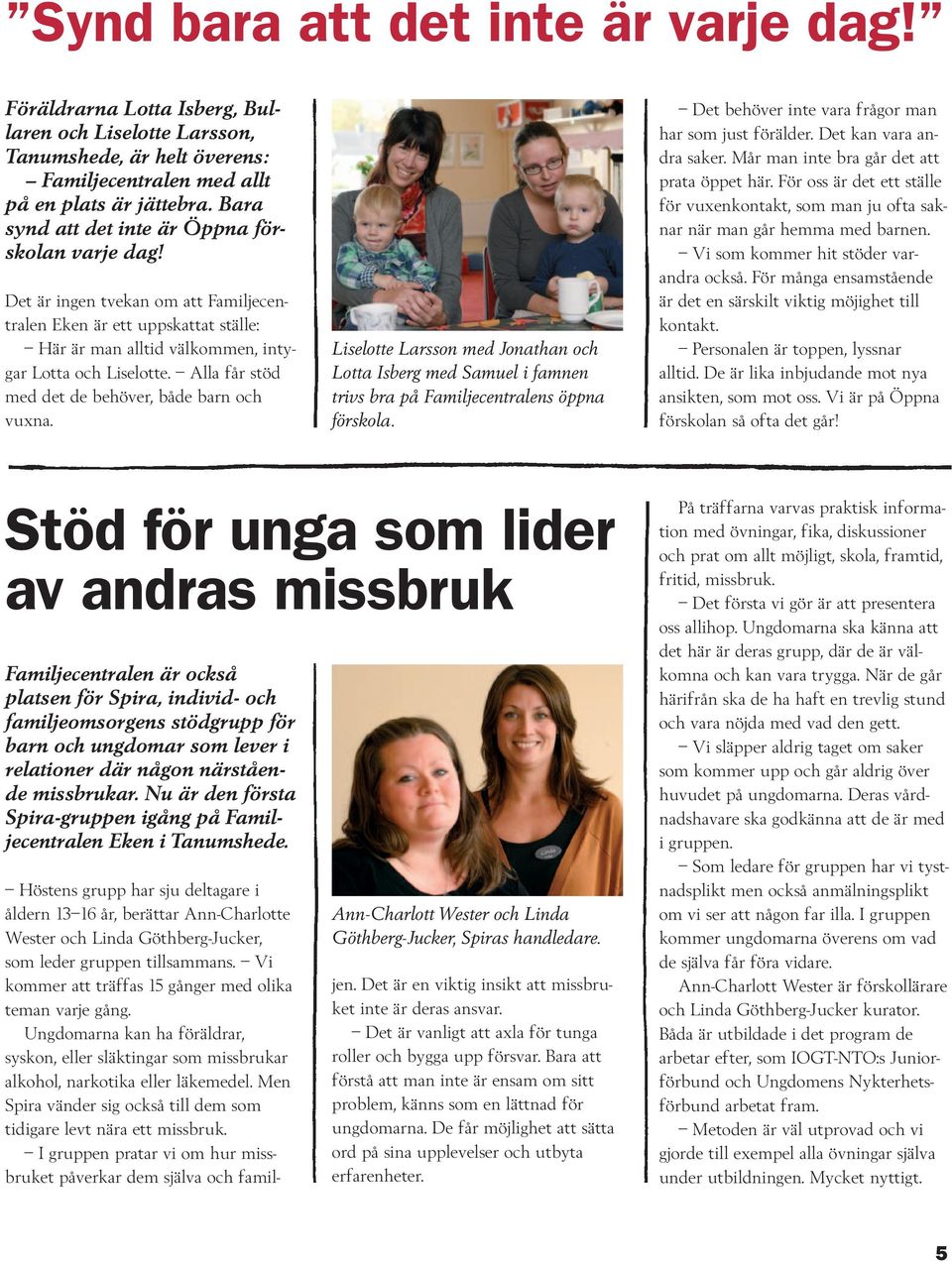 Alla får stöd med det de behöver, både barn och vuxna. Liselotte Larsson med Jonathan och Lotta Isberg med Samuel i famnen trivs bra på Familjecentralens öppna förskola.