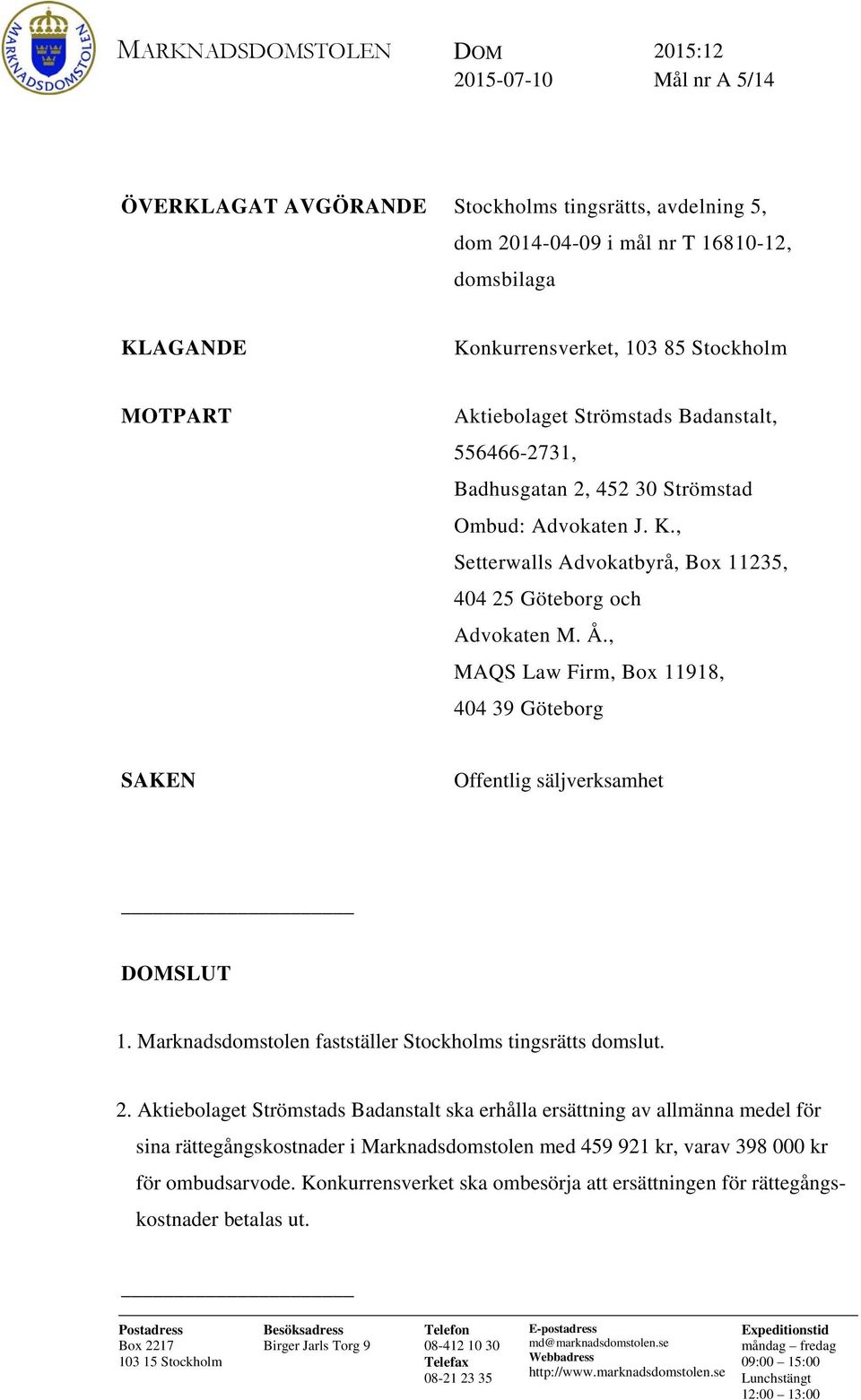 , MAQS Law Firm, Box 11918, 404 39 Göteborg SAKEN Offentlig säljverksamhet DOMSLUT 1. Marknadsdomstolen fastställer Stockholms tingsrätts domslut. 2.