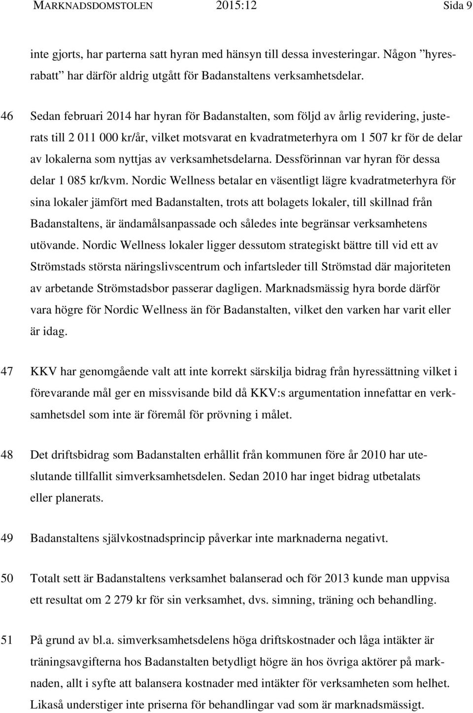 nyttjas av verksamhetsdelarna. Dessförinnan var hyran för dessa delar 1 085 kr/kvm.