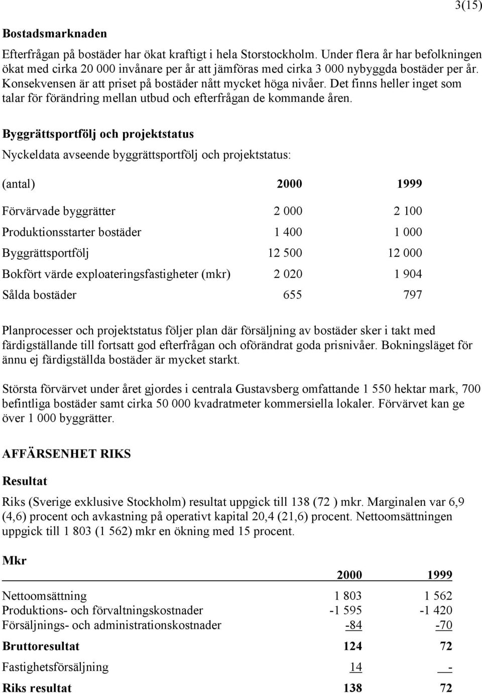 Det finns heller inget som talar för förändring mellan utbud och efterfrågan de kommande åren.