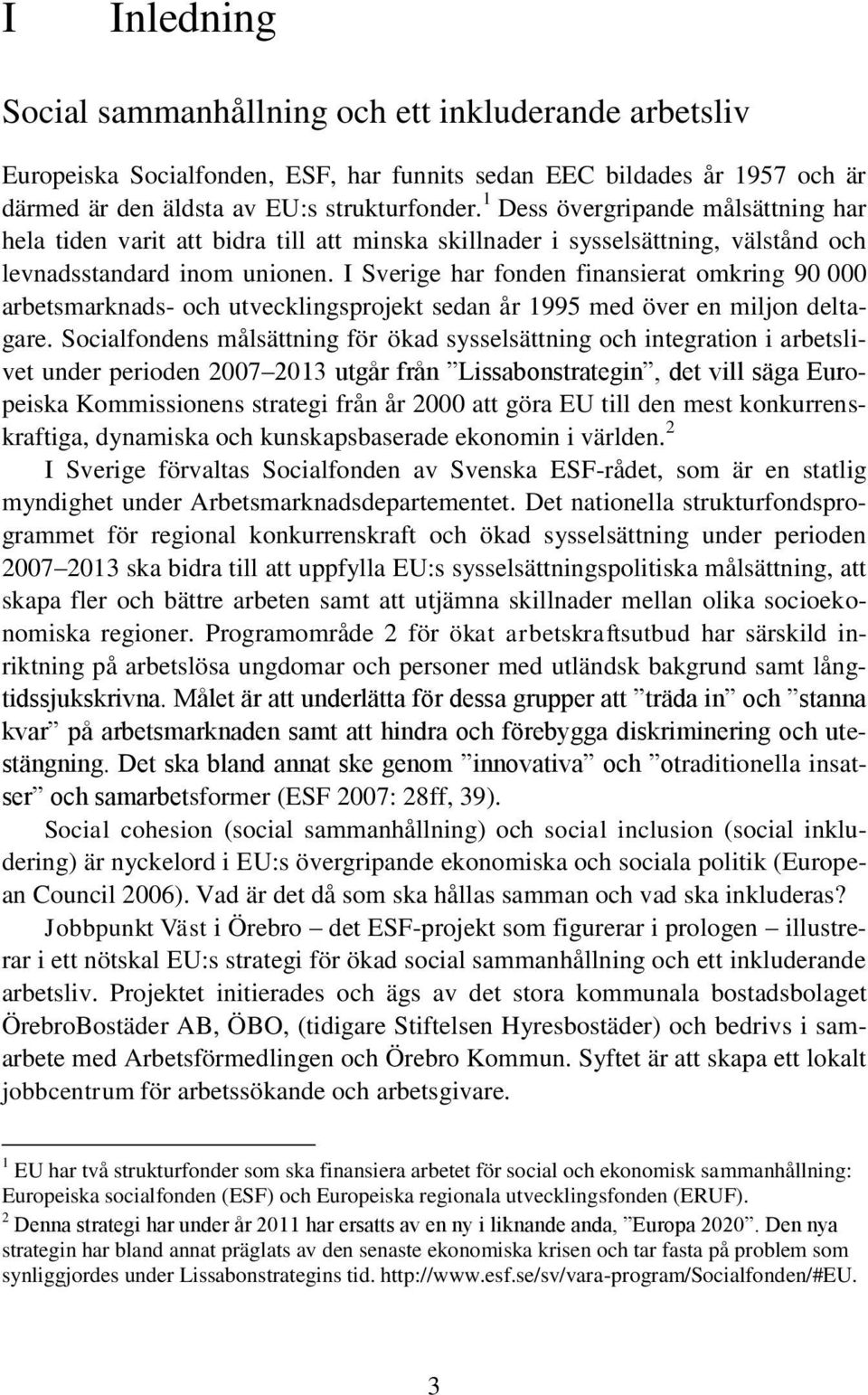 I Sverige har fonden finansierat omkring 90 000 arbetsmarknads- och utvecklingsprojekt sedan år 1995 med över en miljon deltagare.