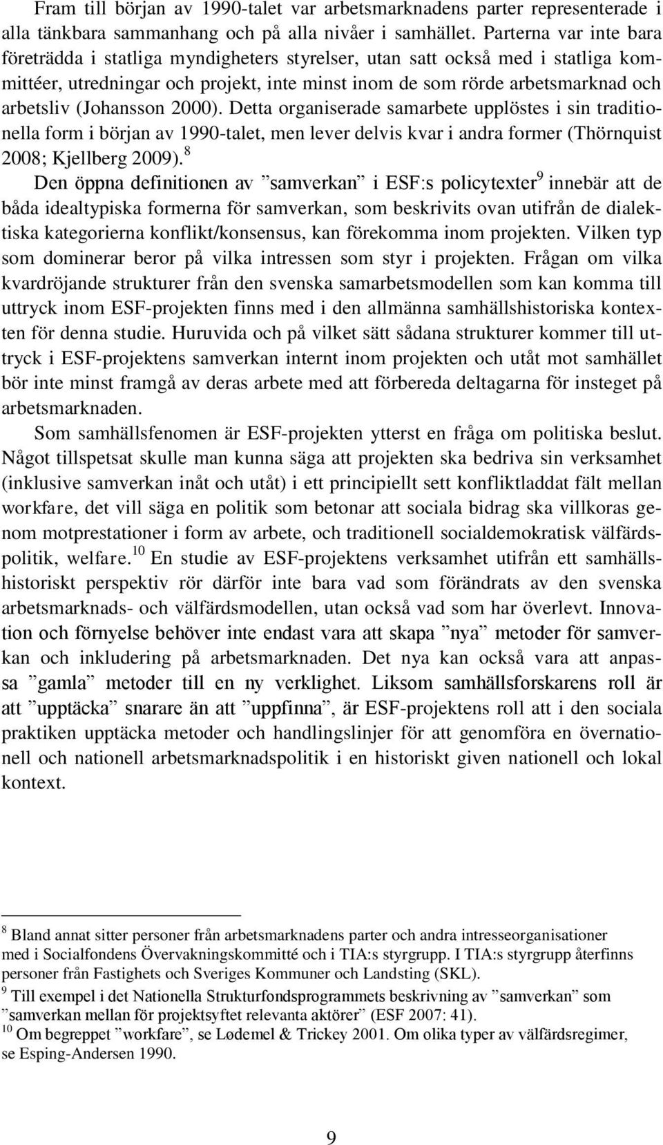 (Johansson 2000). Detta organiserade samarbete upplöstes i sin traditionella form i början av 1990-talet, men lever delvis kvar i andra former (Thörnquist 2008; Kjellberg 2009).