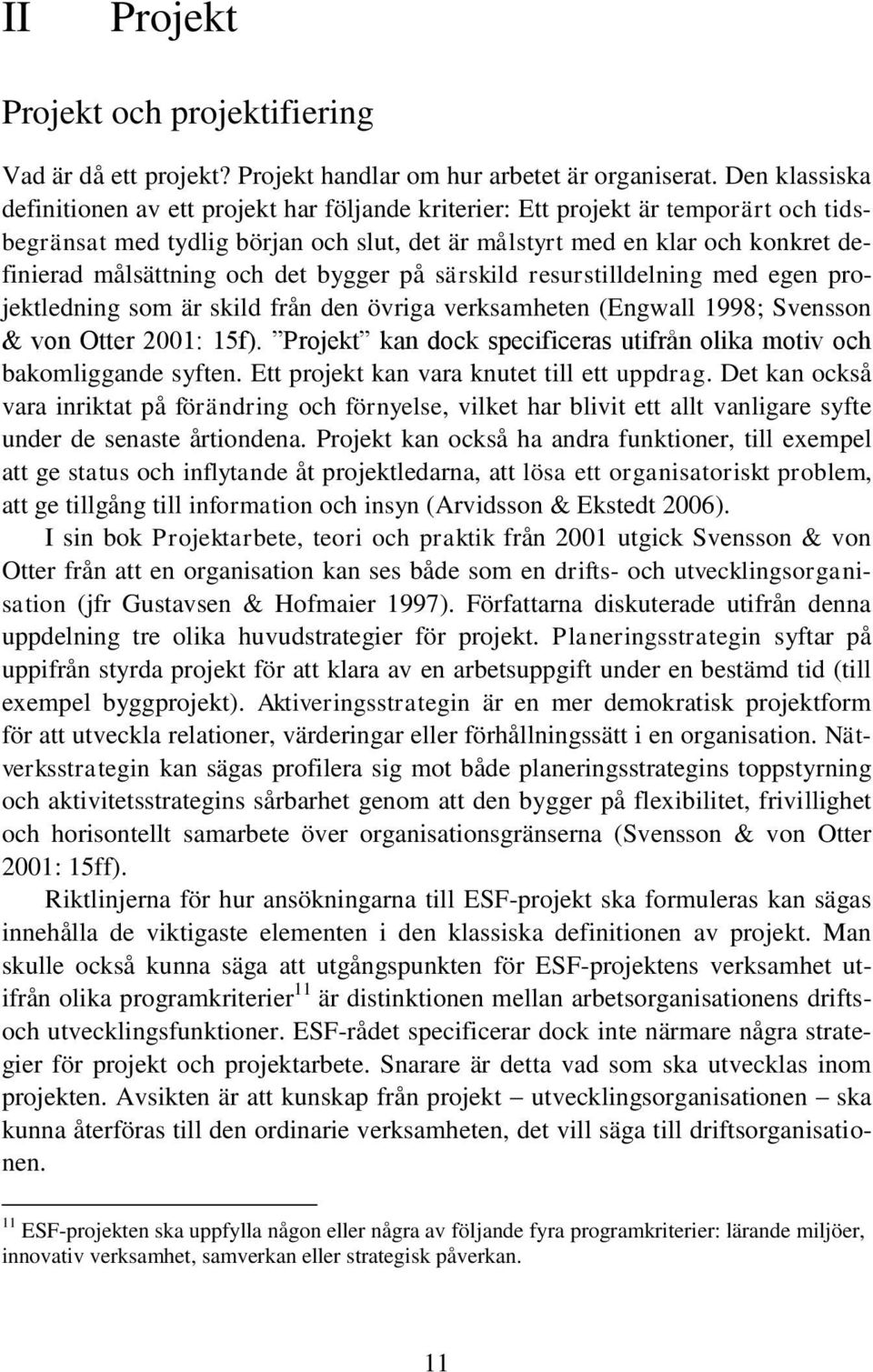 och det bygger på särskild resurstilldelning med egen projektledning som är skild från den övriga verksamheten (Engwall 1998; Svensson & von Otter 2001: 15f).