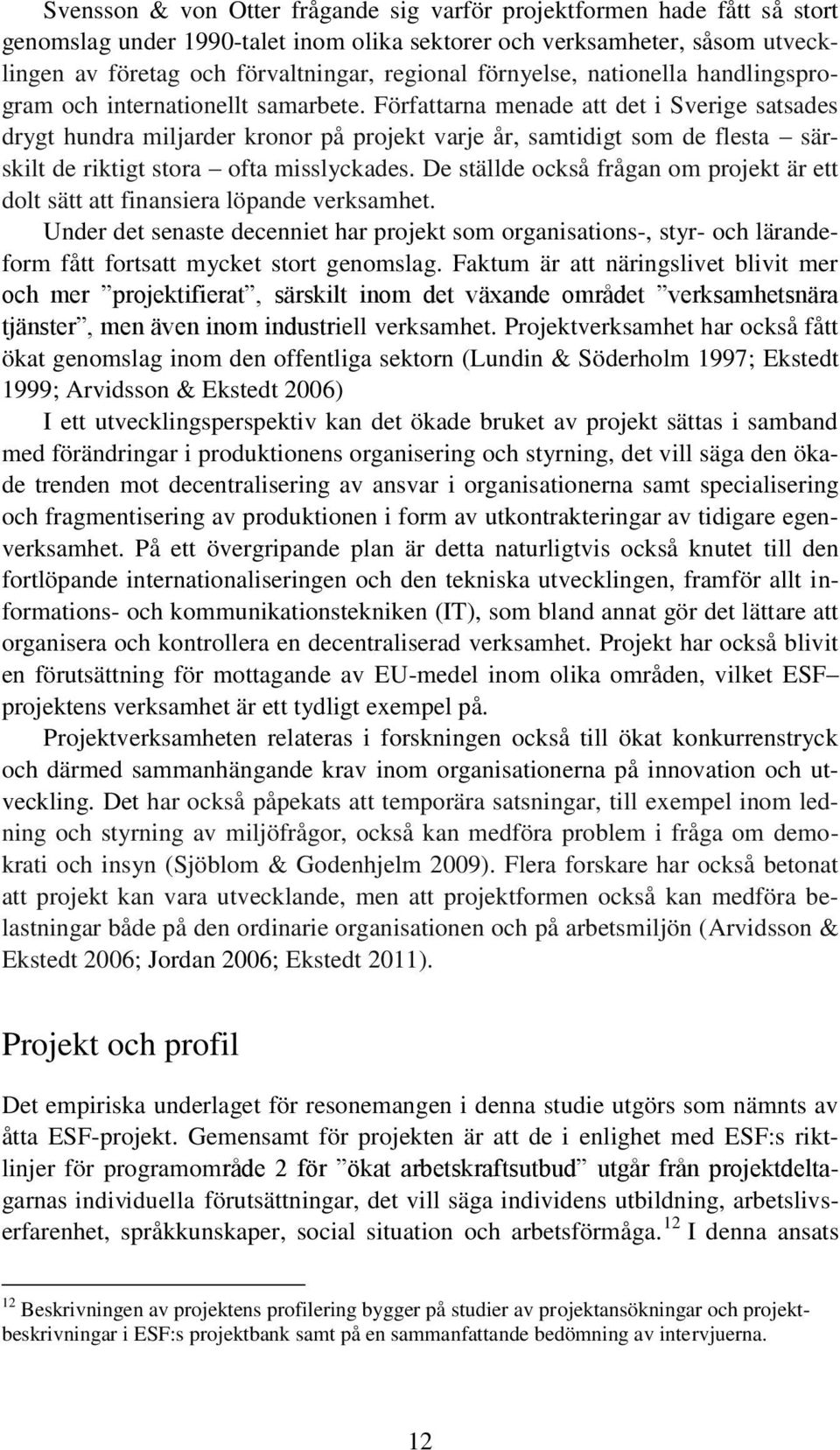 Författarna menade att det i Sverige satsades drygt hundra miljarder kronor på projekt varje år, samtidigt som de flesta särskilt de riktigt stora ofta misslyckades.