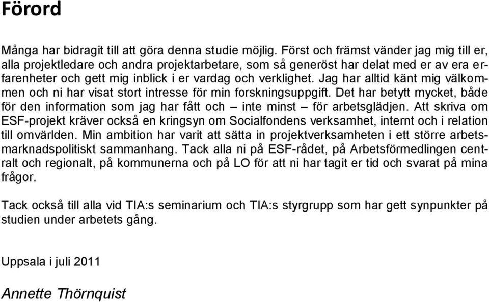 Jag har alltid känt mig välkommen och ni har visat stort intresse för min forskningsuppgift. Det har betytt mycket, både för den information som jag har fått och inte minst för arbetsglädjen.