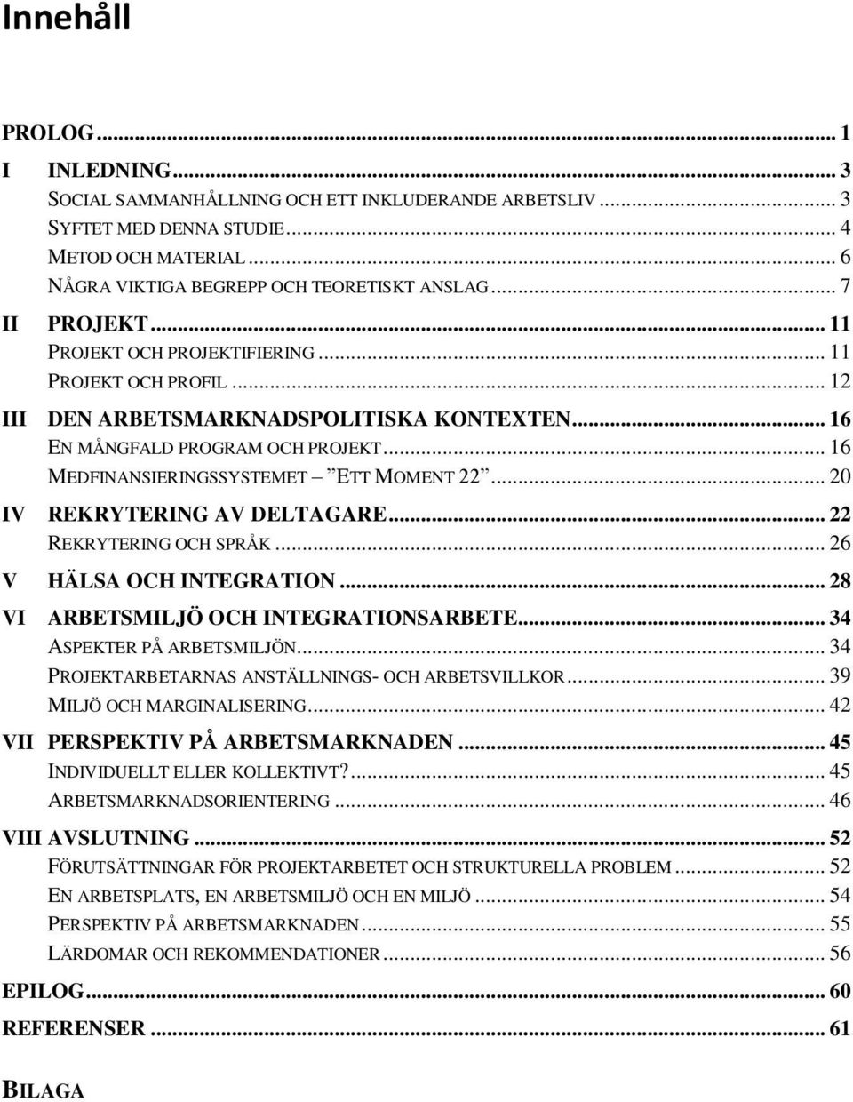 .. 16 MEDFINANSIERINGSSYSTEMET ETT MOMENT 22... 20 IV REKRYTERING AV DELTAGARE... 22 REKRYTERING OCH SPRÅK... 26 V HÄLSA OCH INTEGRATION... 28 VI ARBETSMILJÖ OCH INTEGRATIONSARBETE.