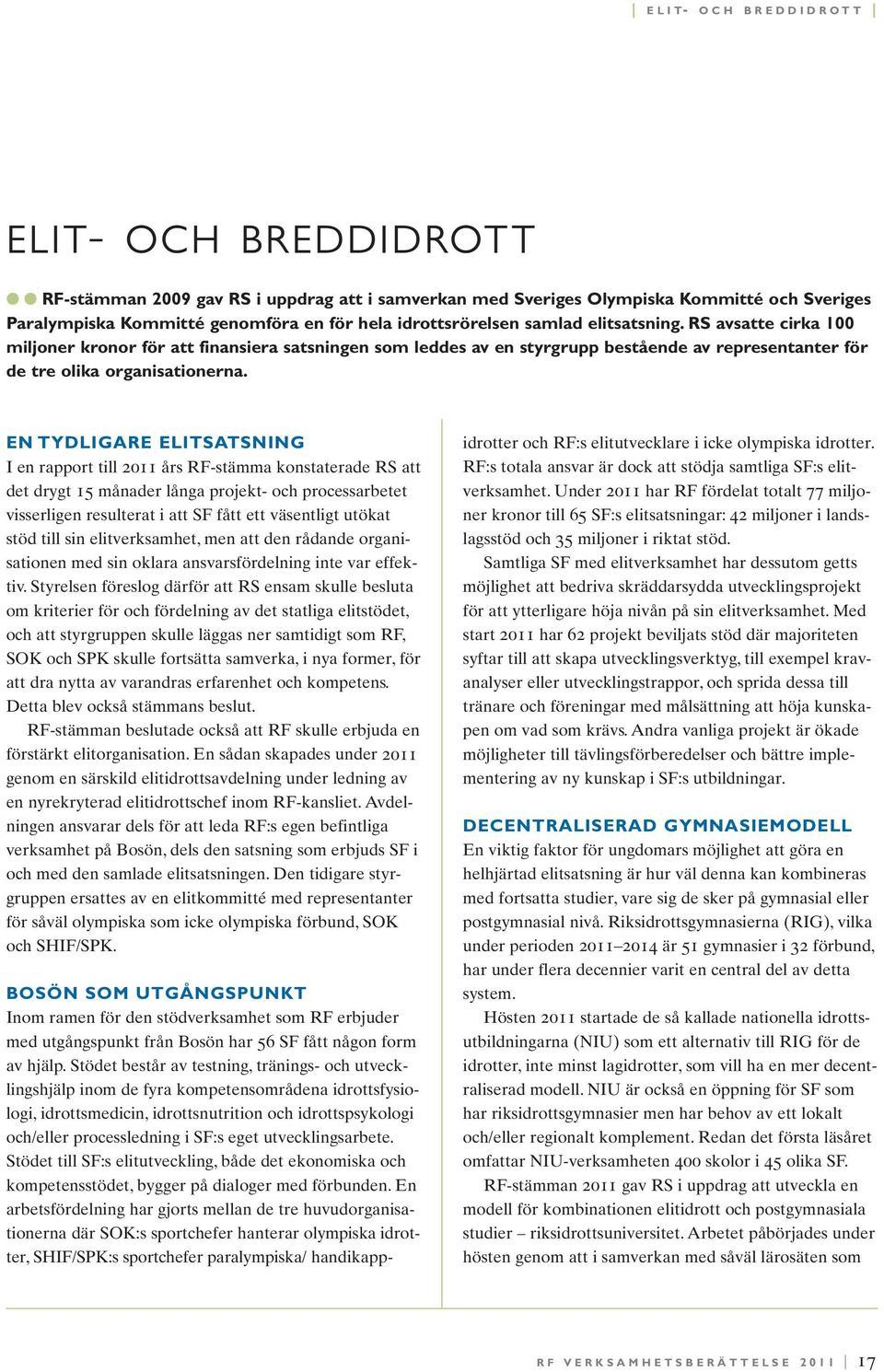 EN TYDLIGARE ELITSATSNING I en rapport till 2011 års RF-stämma konstaterade RS att det drygt 15 månader långa projekt- och processarbetet visserligen resulterat i att SF fått ett väsentligt utökat