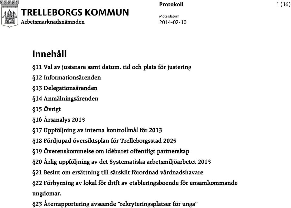 Överenskommelse om idéburet offentligt partnerskap 20 Årlig uppföljning av det Systematiska arbetsmiljöarbetet 2013 21 om ersättning till särskilt