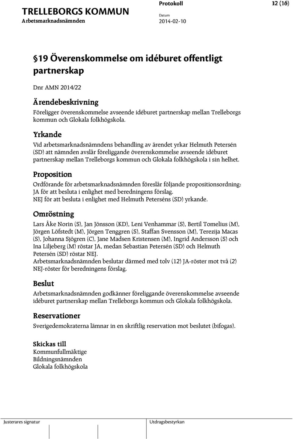 Glokala folkhögskola i sin helhet. Proposition Ordförande för arbetsmarknadsnämnden föreslår följande propositionsordning: JA för att besluta i enlighet med beredningens förslag.