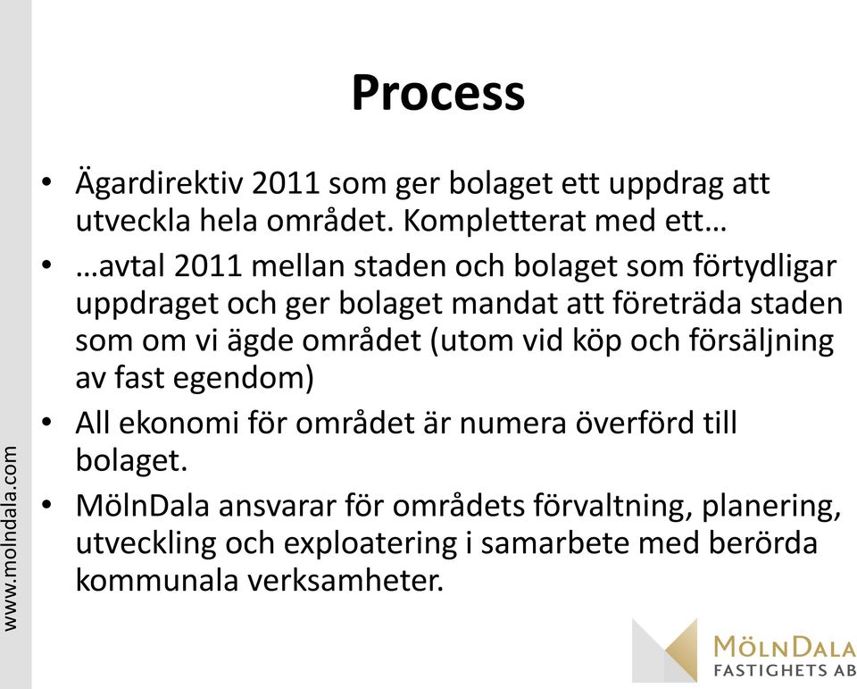 företräda staden som om vi ägde området (utom vid köp och försäljning av fast egendom) All ekonomi för området är