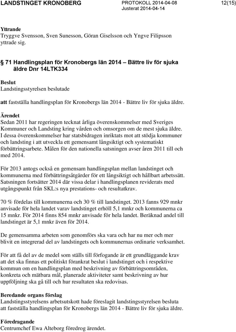 Sedan 2011 har regeringen tecknat årliga överenskommelser med Sveriges Kommuner och Landsting kring vården och omsorgen om de mest sjuka äldre.