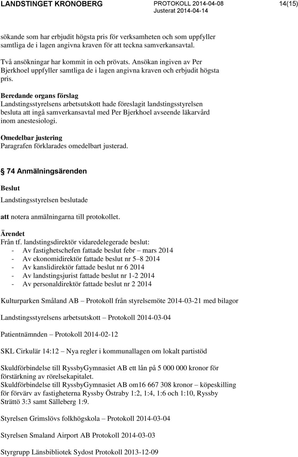 Landstingsstyrelsens arbetsutskott hade föreslagit landstingsstyrelsen besluta att ingå samverkansavtal med Per Bjerkhoel avseende läkarvård inom anestesiologi.