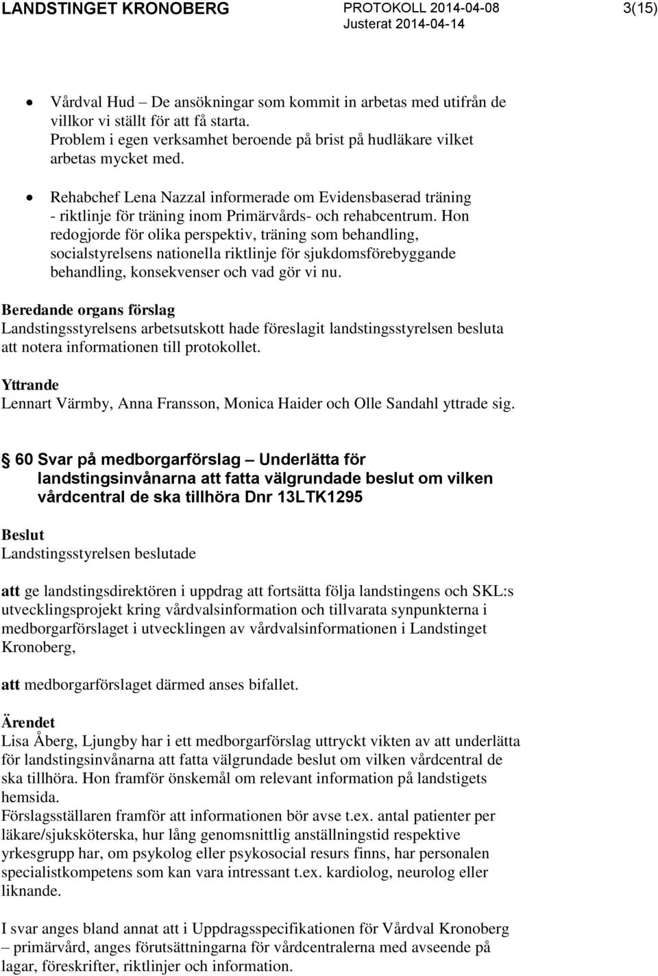 Hon redogjorde för olika perspektiv, träning som behandling, socialstyrelsens nationella riktlinje för sjukdomsförebyggande behandling, konsekvenser och vad gör vi nu.