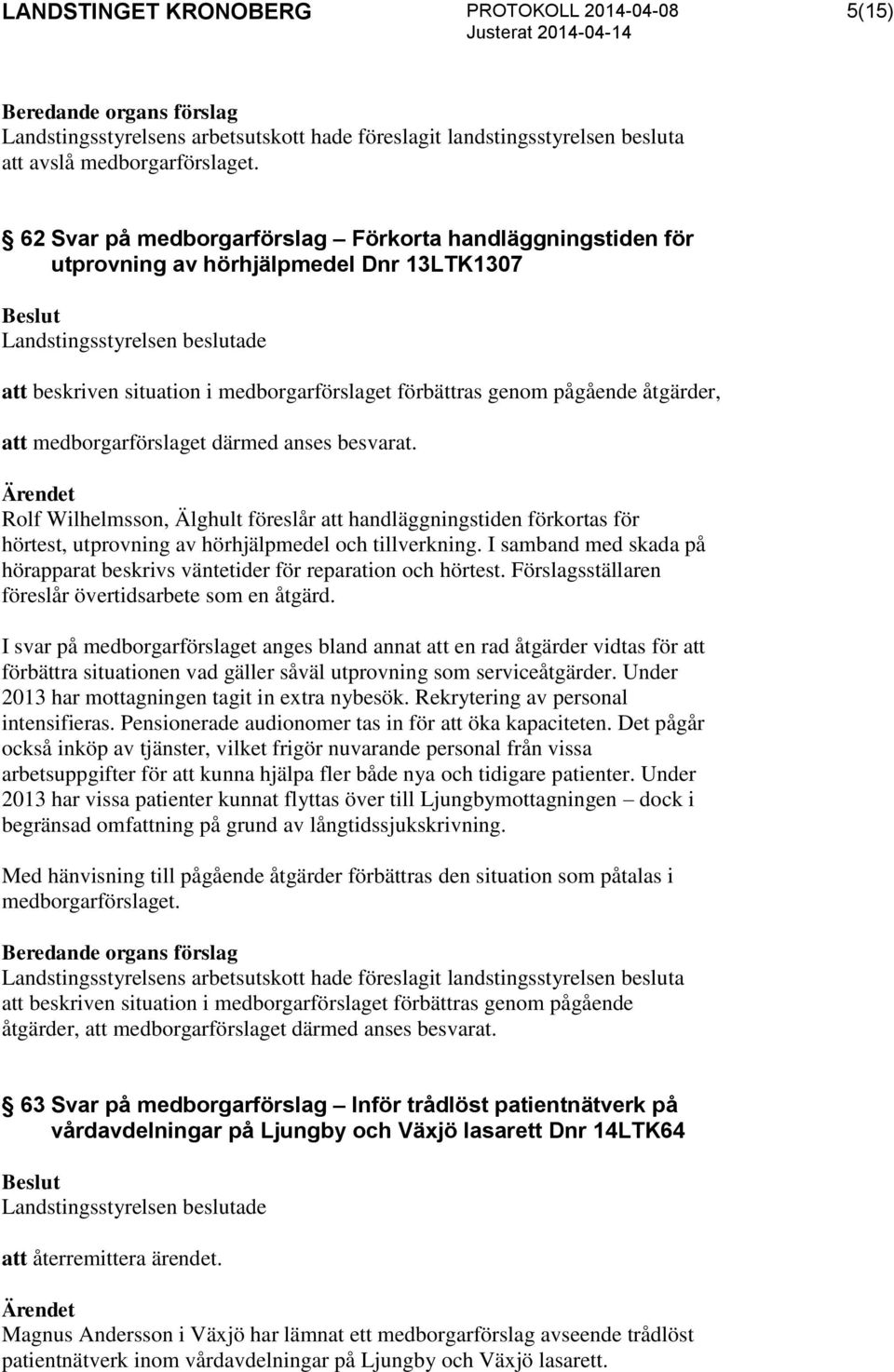 medborgarförslaget därmed anses besvarat. Rolf Wilhelmsson, Älghult föreslår att handläggningstiden förkortas för hörtest, utprovning av hörhjälpmedel och tillverkning.