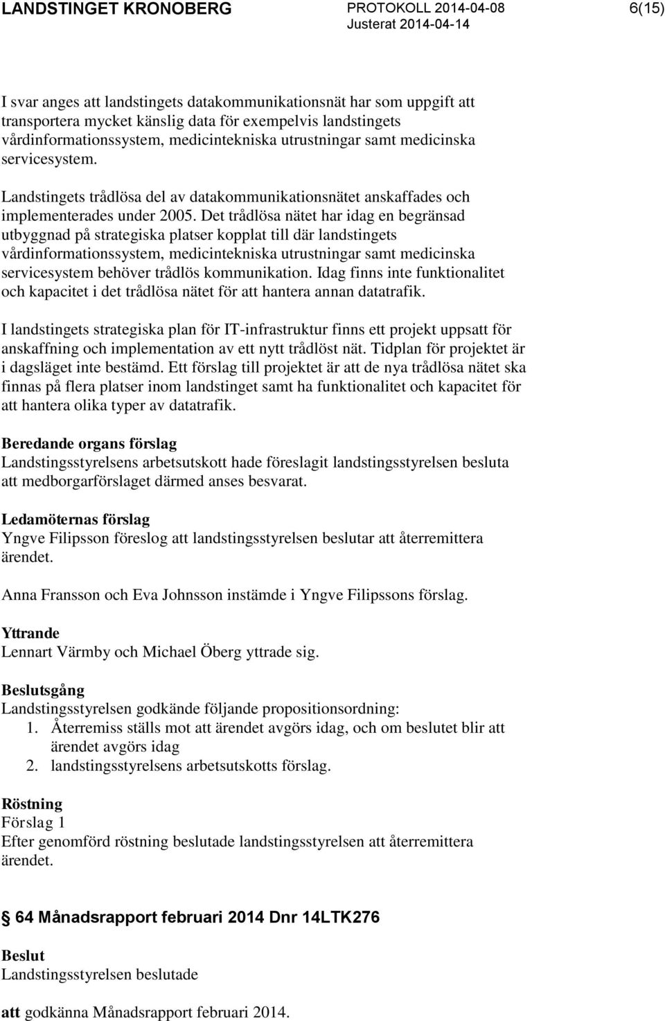 Det trådlösa nätet har idag en begränsad utbyggnad på strategiska platser kopplat till där landstingets vårdinformationssystem, medicintekniska utrustningar samt medicinska servicesystem behöver