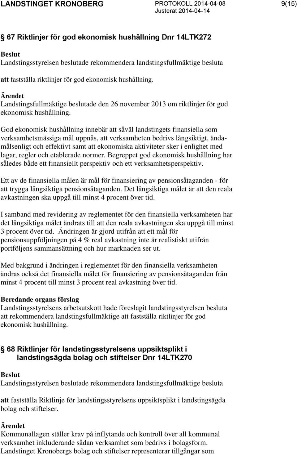 God ekonomisk hushållning innebär att såväl landstingets finansiella som verksamhetsmässiga mål uppnås, att verksamheten bedrivs långsiktigt, ändamålsenligt och effektivt samt att ekonomiska