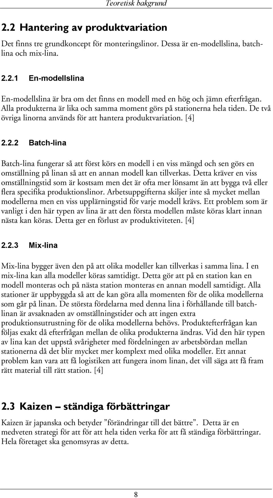 2.2 Batch-lina Batch-lina fungerar så att först körs en modell i en viss mängd och sen görs en omställning på linan så att en annan modell kan tillverkas.