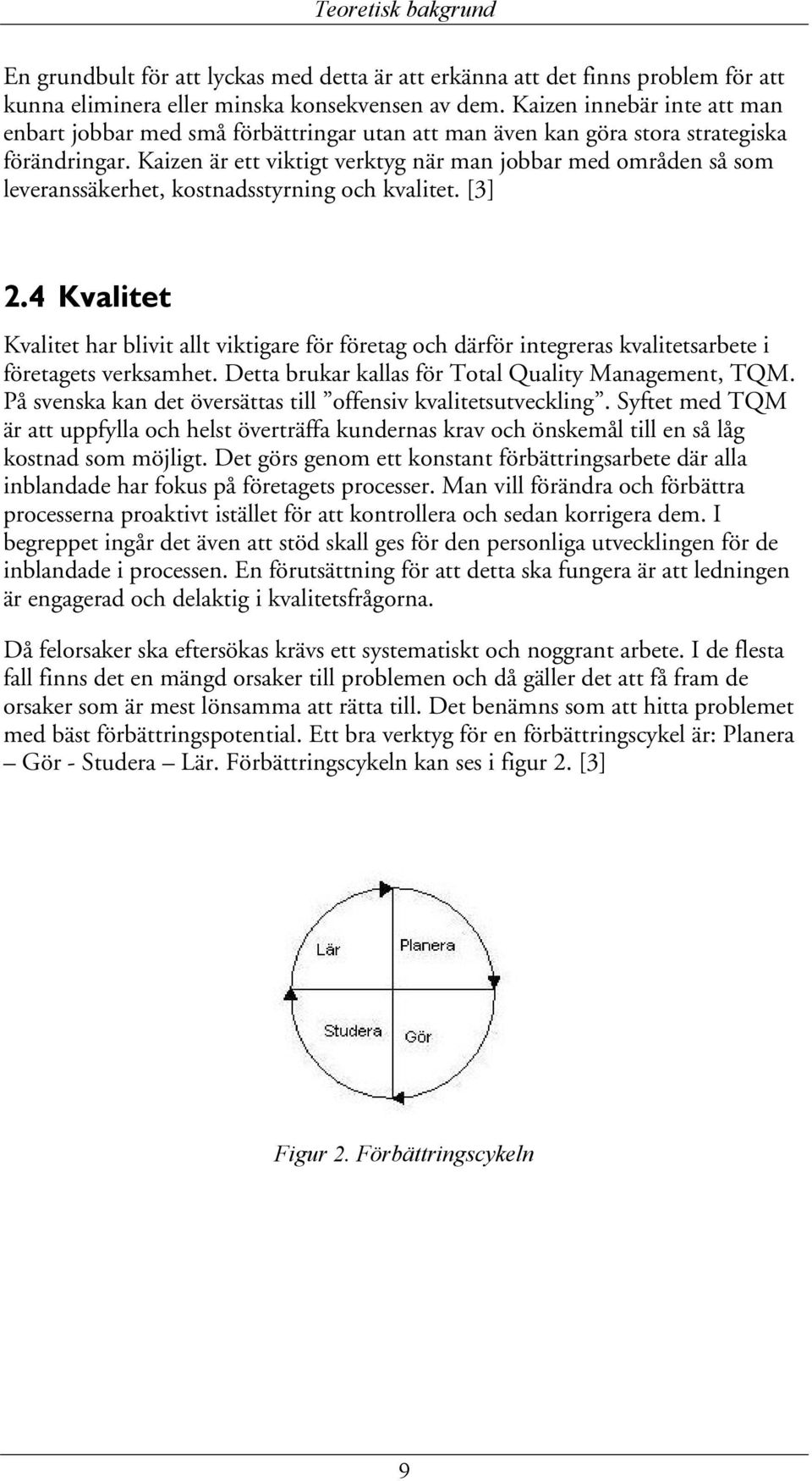 Kaizen är ett viktigt verktyg när man jobbar med områden så som leveranssäkerhet, kostnadsstyrning och kvalitet. [3] 2.