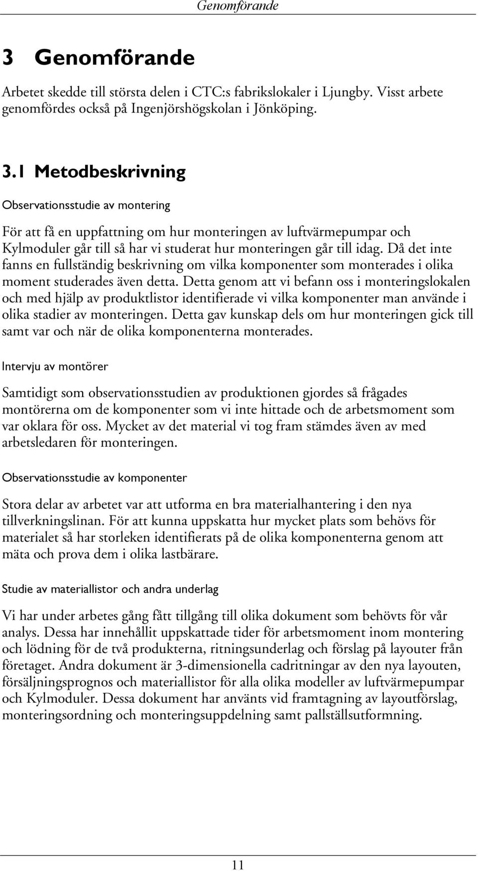 1 Metodbeskrivning Observationsstudie av montering För att få en uppfattning om hur monteringen av luftvärmepumpar och Kylmoduler går till så har vi studerat hur monteringen går till idag.