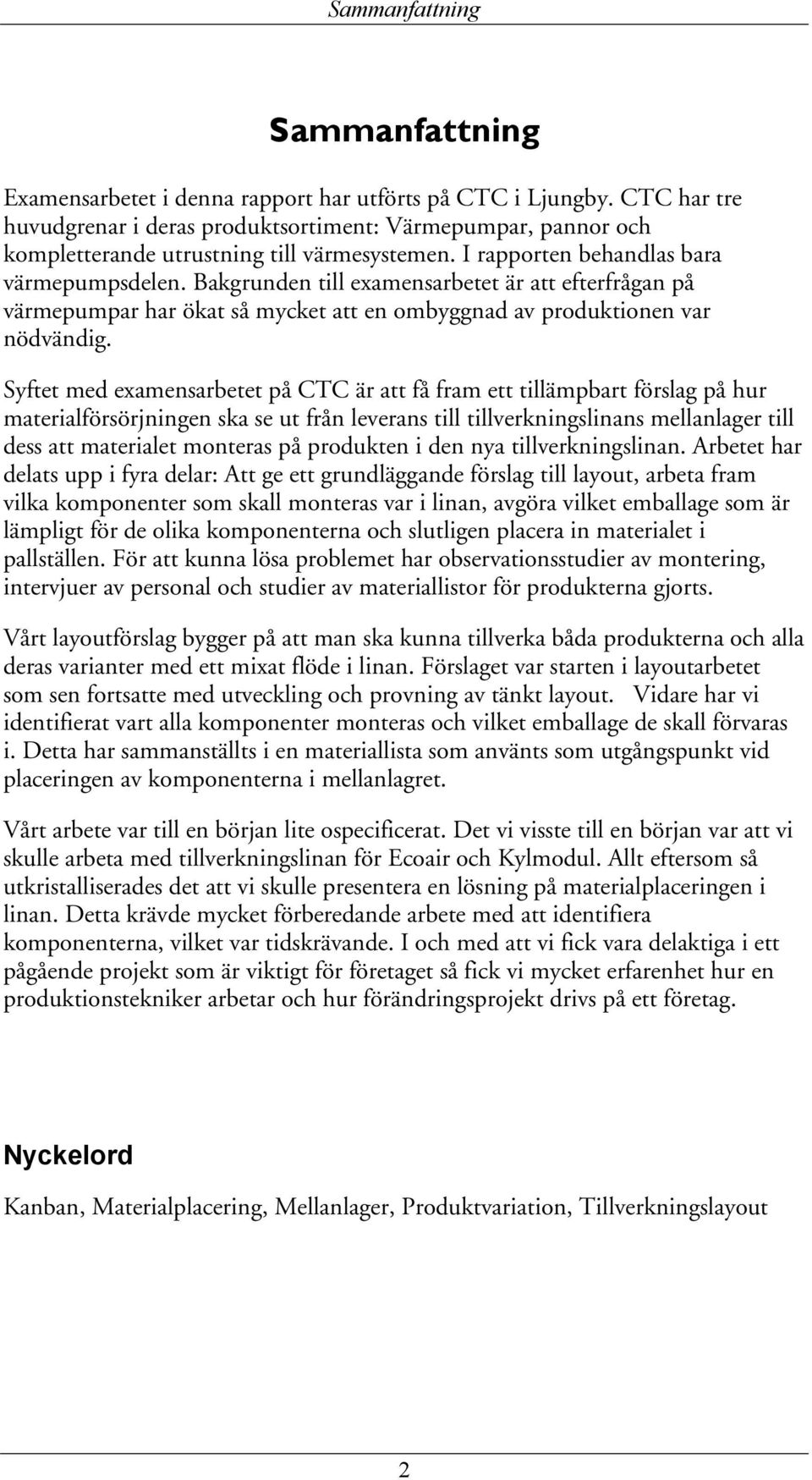 Bakgrunden till examensarbetet är att efterfrågan på värmepumpar har ökat så mycket att en ombyggnad av produktionen var nödvändig.