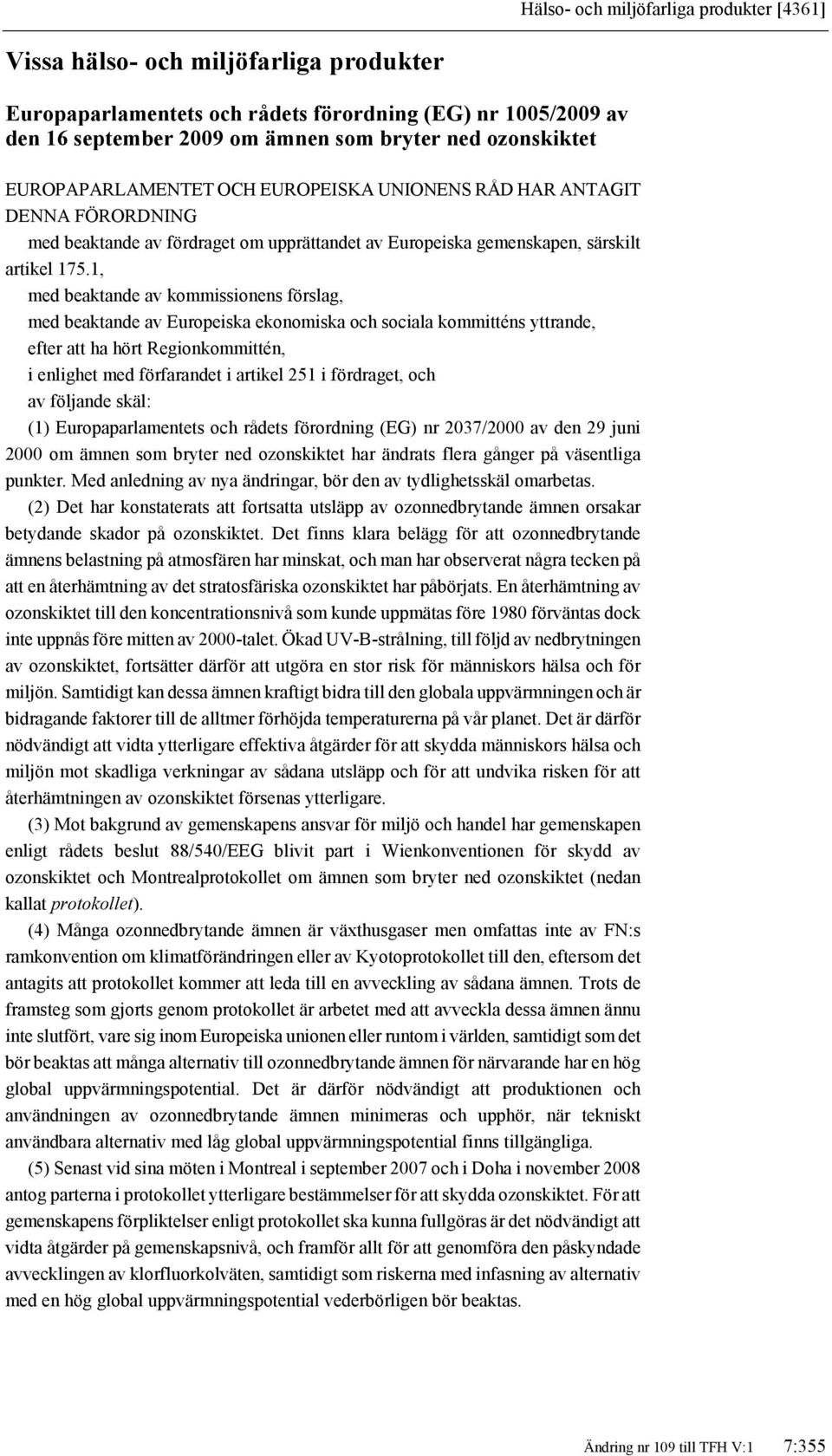 1, med beaktande av kommissionens förslag, med beaktande av Europeiska ekonomiska och sociala kommitténs yttrande, efter att ha hört Regionkommittén, i enlighet med förfarandet i artikel 251 i