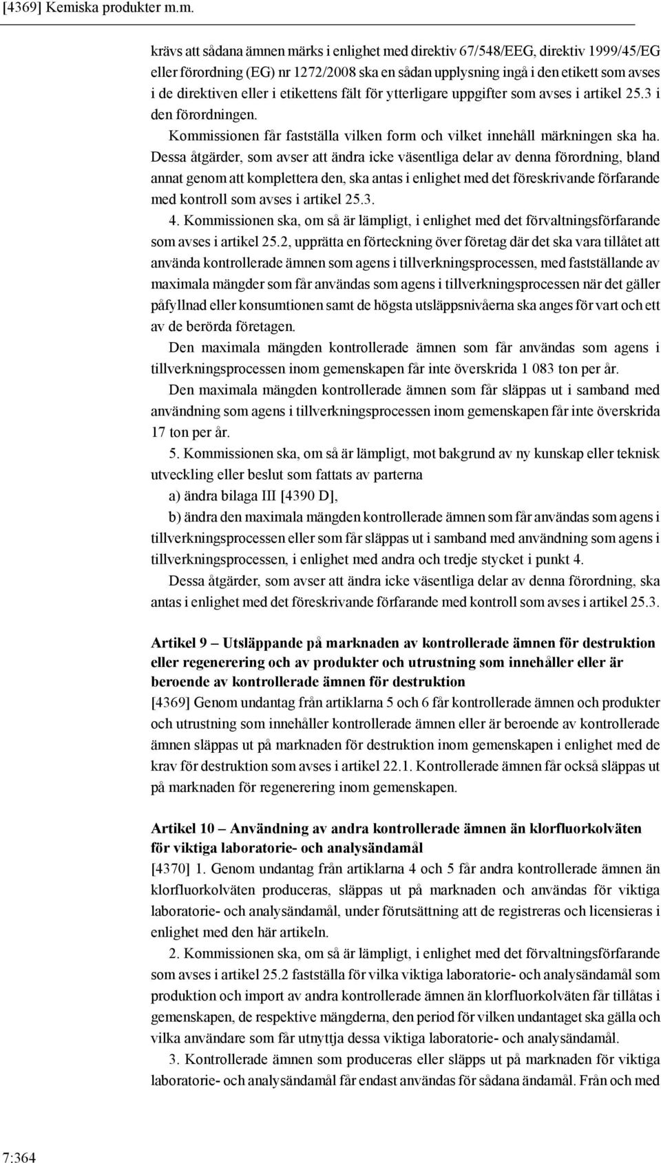 m. krävs att sådana ämnen märks i enlighet med direktiv 67/548/EEG, direktiv 1999/45/EG eller förordning (EG) nr 1272/2008 ska en sådan upplysning ingå i den etikett som avses i de direktiven eller i