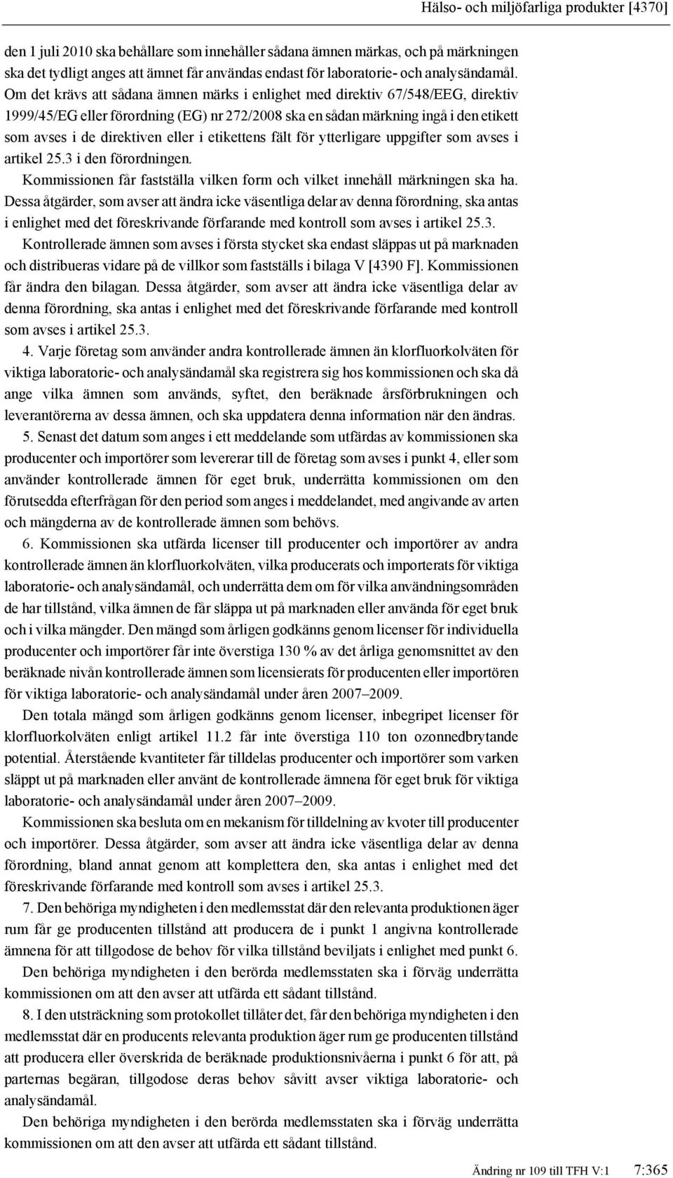 Om det krävs att sådana ämnen märks i enlighet med direktiv 67/548/EEG, direktiv 1999/45/EG eller förordning (EG) nr 272/2008 ska en sådan märkning ingå i den etikett som avses i de direktiven eller