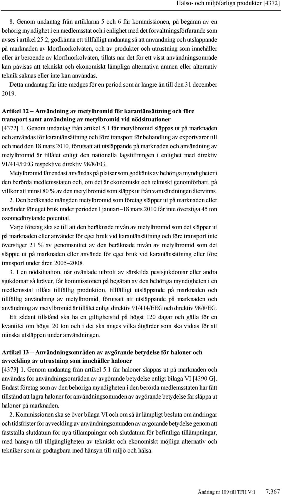 2, godkänna ett tillfälligt undantag så att användning och utsläppande på marknaden av klorfluorkolväten, och av produkter och utrustning som innehåller eller är beroende av klorfluorkolväten,