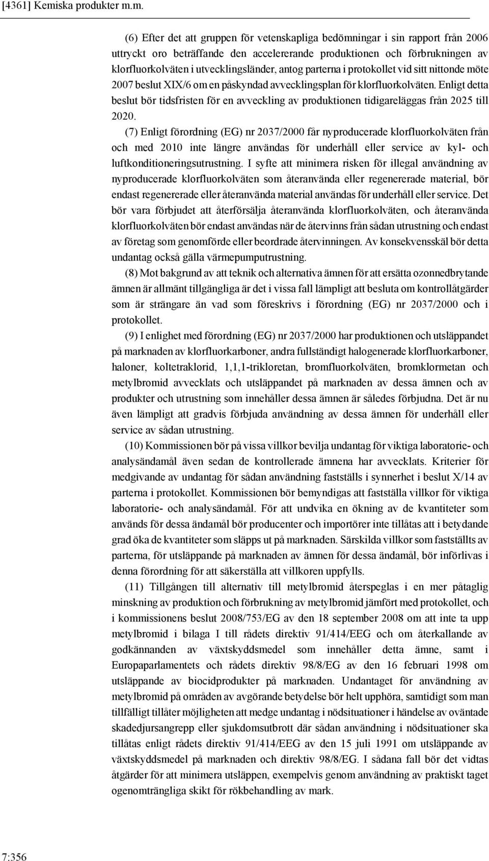 m. (6) Efter det att gruppen för vetenskapliga bedömningar i sin rapport från 2006 uttryckt oro beträffande den accelererande produktionen och förbrukningen av klorfluorkolväten i utvecklingsländer,