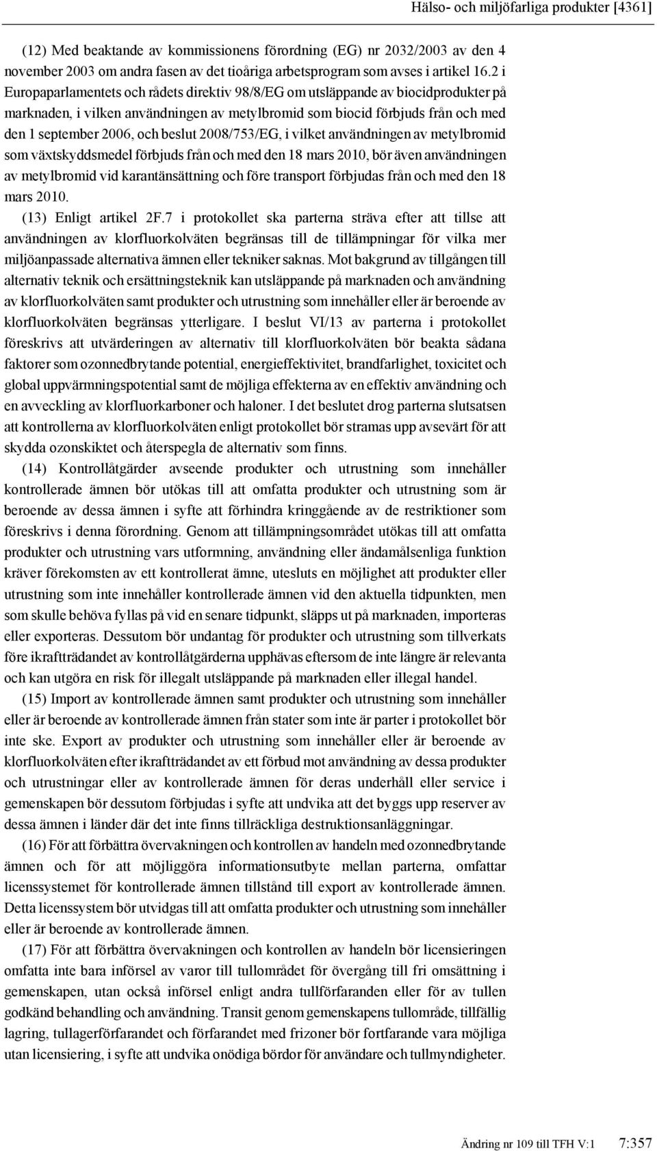 beslut 2008/753/EG, i vilket användningen av metylbromid som växtskyddsmedel förbjuds från och med den 18 mars 2010, bör även användningen av metylbromid vid karantänsättning och före transport