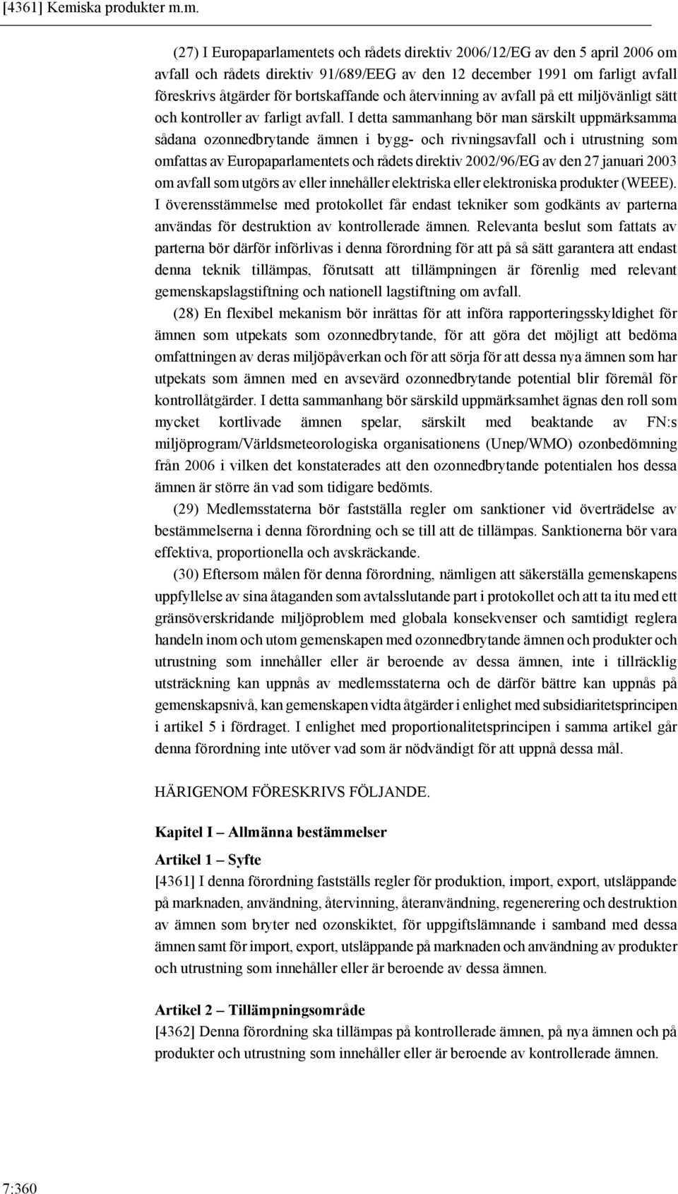 m. (27) I Europaparlamentets och rådets direktiv 2006/12/EG av den 5 april 2006 om avfall och rådets direktiv 91/689/EEG av den 12 december 1991 om farligt avfall föreskrivs åtgärder för