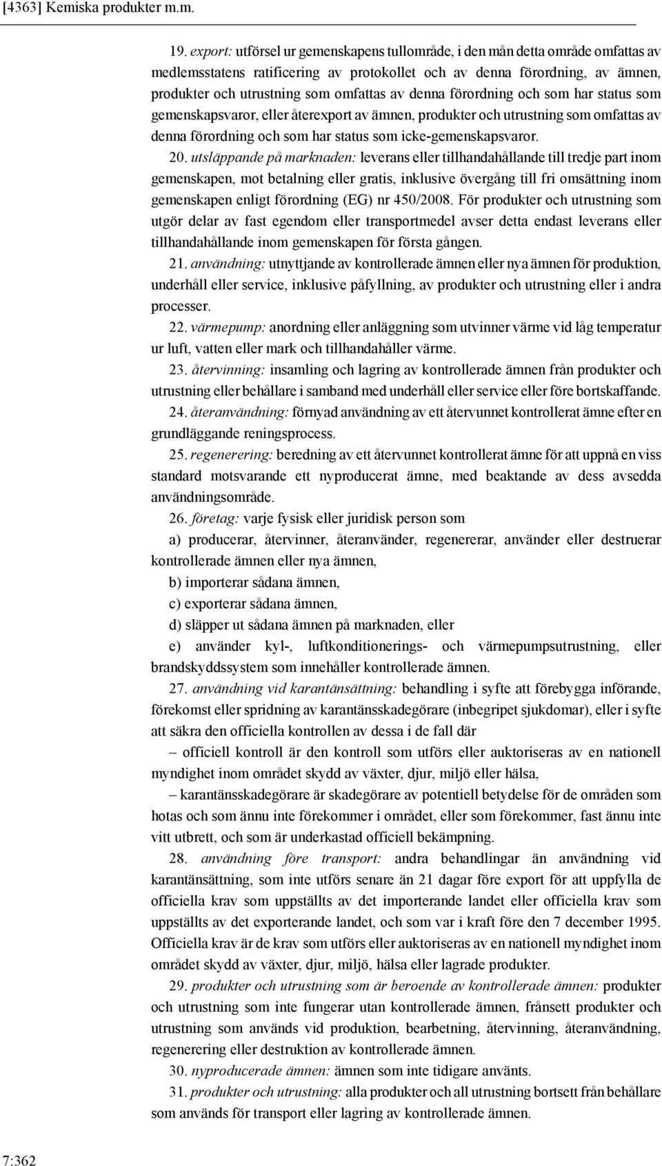 denna förordning och som har status som gemenskapsvaror, eller återexport av ämnen, produkter och utrustning som omfattas av denna förordning och som har status som icke-gemenskapsvaror. 20.