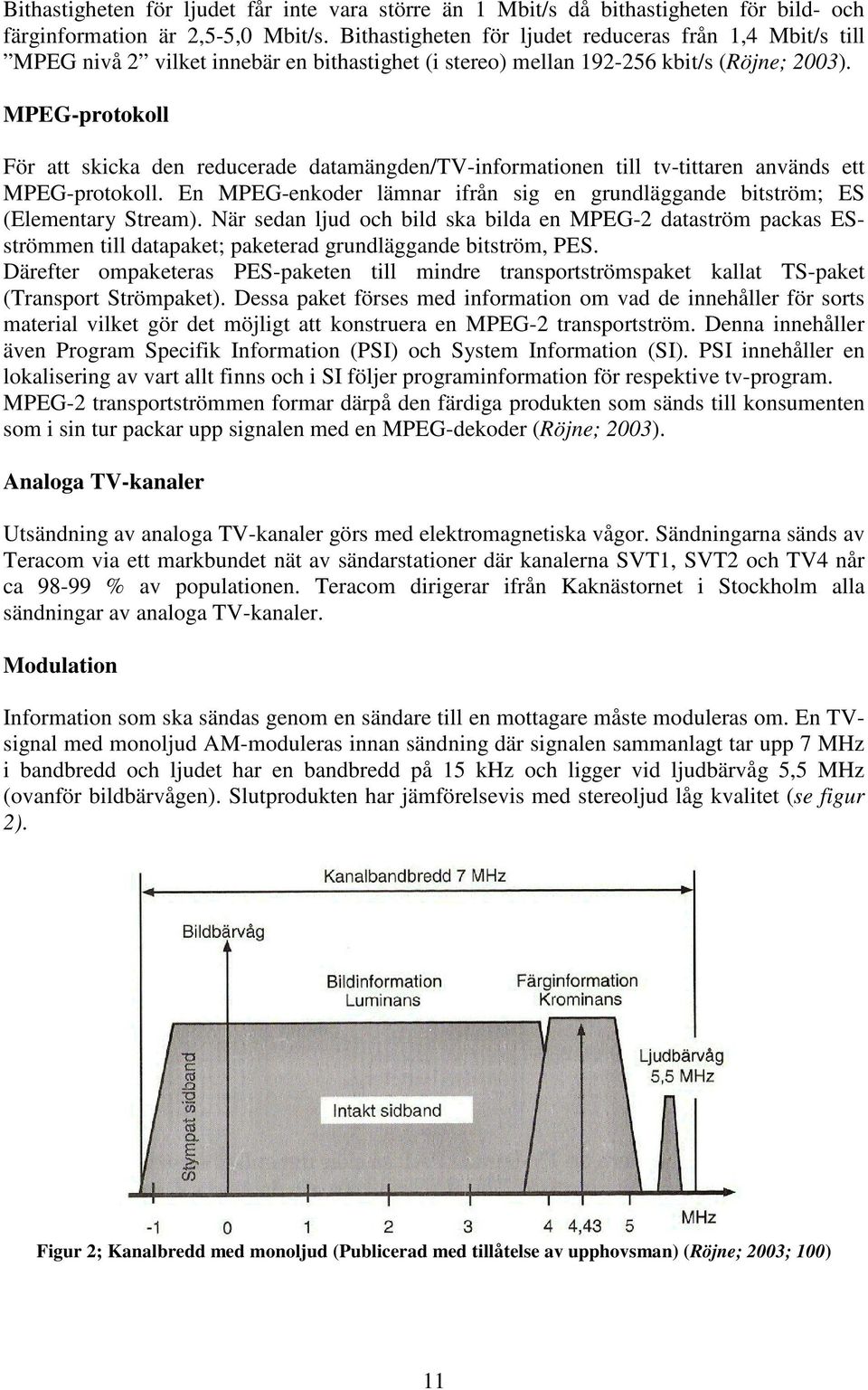 MPEG-protokoll För att skicka den reducerade datamängden/tv-informationen till tv-tittaren används ett MPEG-protokoll.