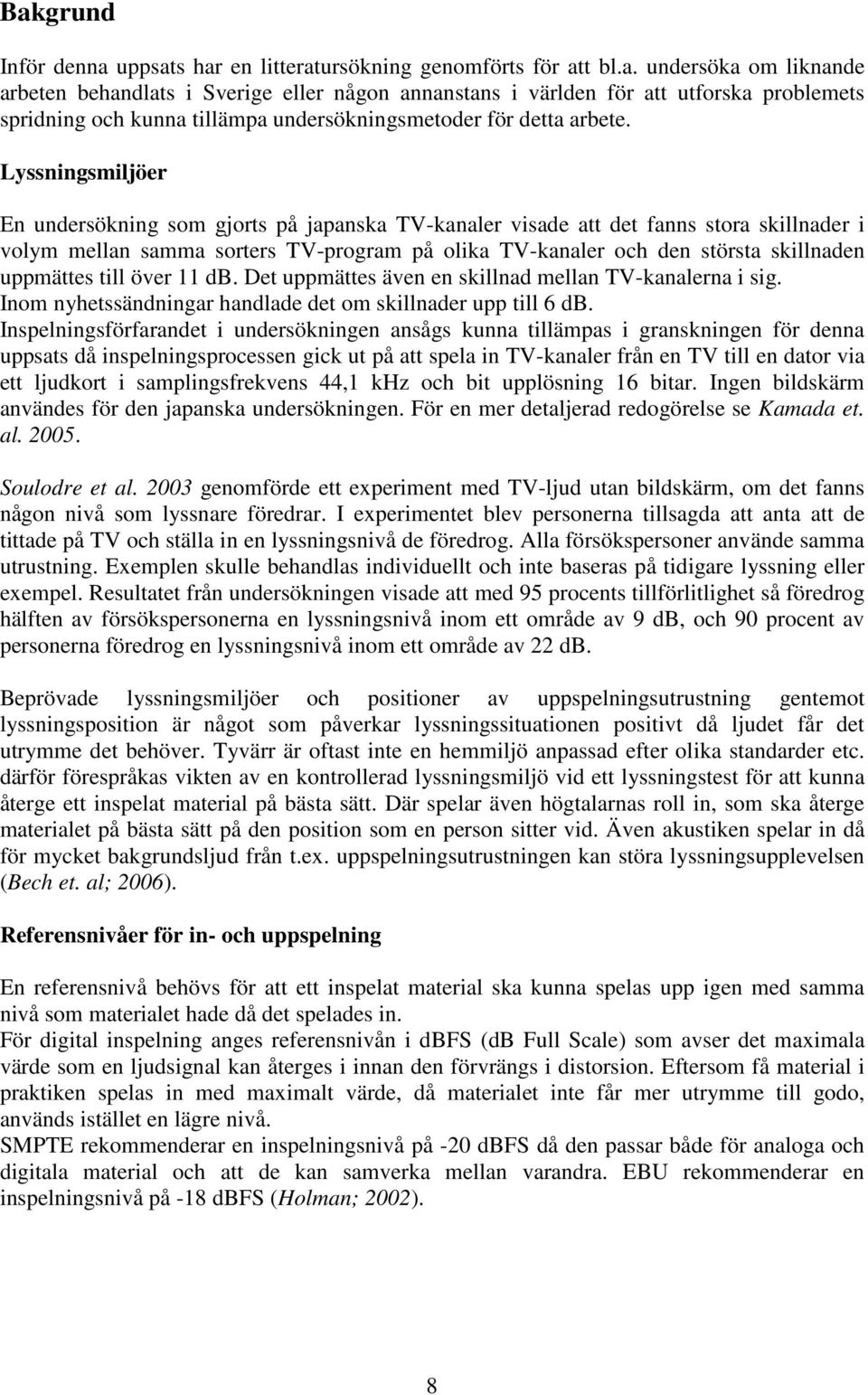 uppmättes till över 11 db. Det uppmättes även en skillnad mellan TV-kanalerna i sig. Inom nyhetssändningar handlade det om skillnader upp till 6 db.