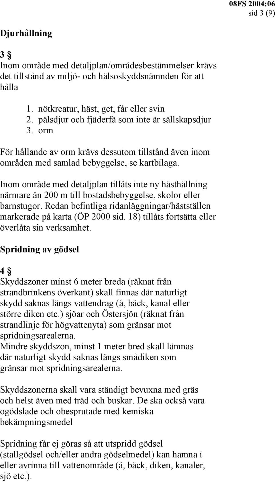 Inom område med detaljplan tillåts inte ny hästhållning närmare än 200 m till bostadsbebyggelse, skolor eller barnstugor. Redan befintliga ridanläggningar/hästställen markerade på karta (ÖP 2000 sid.