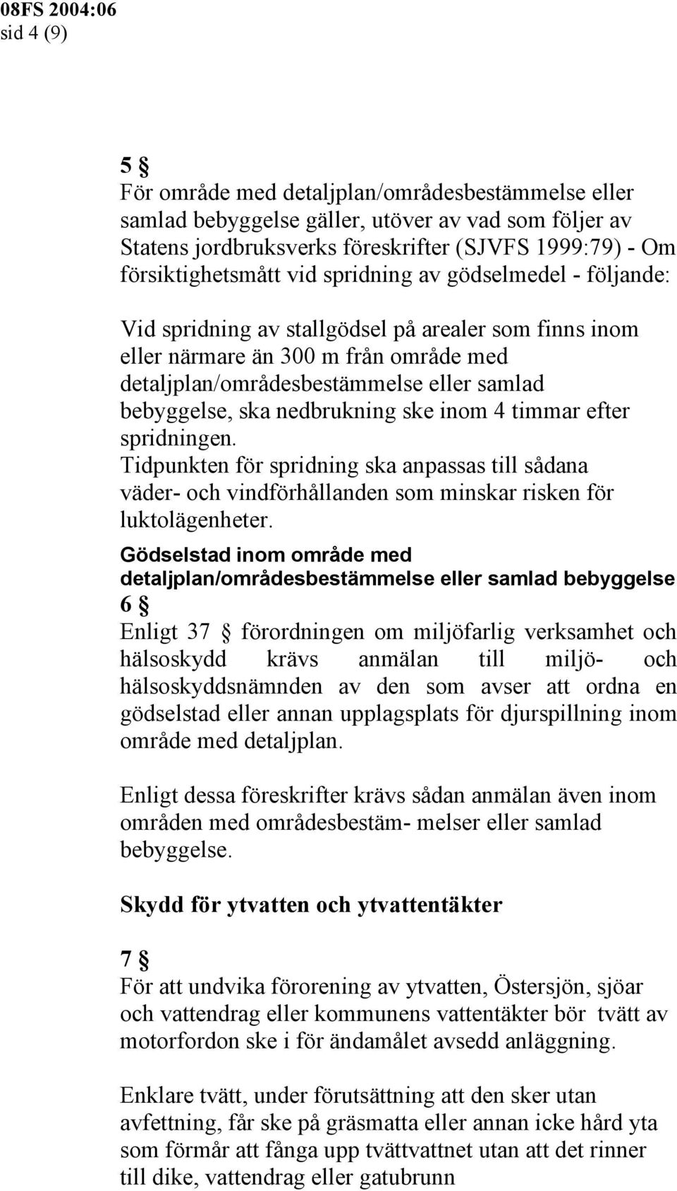 nedbrukning ske inom 4 timmar efter spridningen. Tidpunkten för spridning ska anpassas till sådana väder- och vindförhållanden som minskar risken för luktolägenheter.