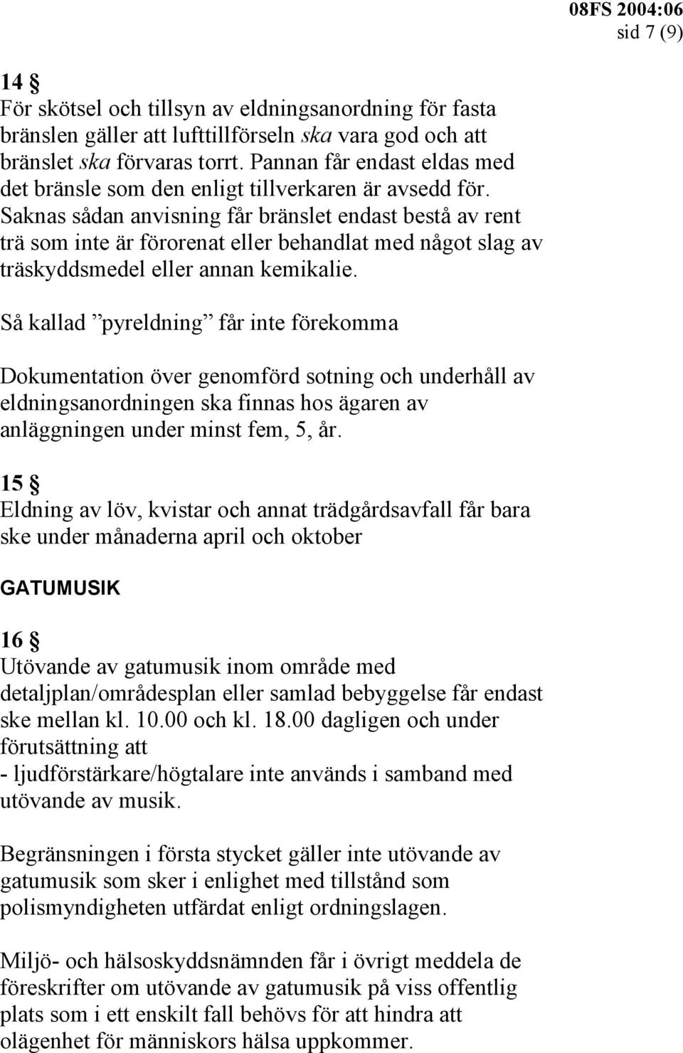 Saknas sådan anvisning får bränslet endast bestå av rent trä som inte är förorenat eller behandlat med något slag av träskyddsmedel eller annan kemikalie.