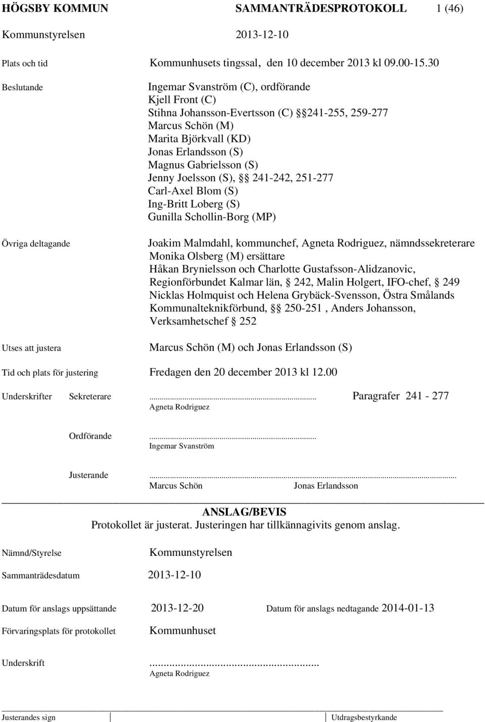 Erlandsson (S) Magnus Gabrielsson (S) Jenny Joelsson (S), 241-242, 251-277 Carl-Axel Blom (S) Ing-Britt Loberg (S) Gunilla Schollin-Borg (MP) Joakim Malmdahl, kommunchef, Agneta Rodriguez,