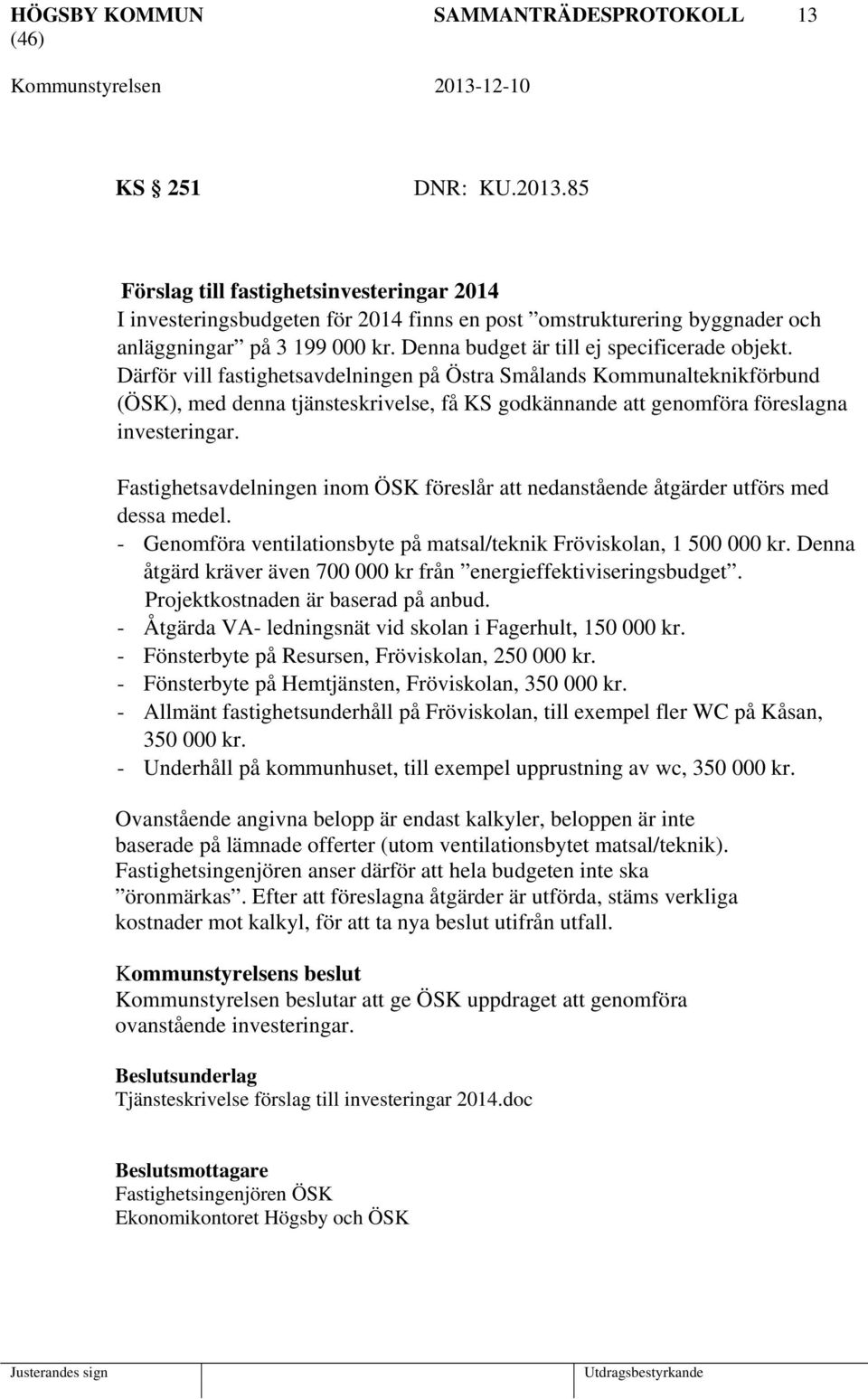 Därför vill fastighetsavdelningen på Östra Smålands Kommunalteknikförbund (ÖSK), med denna tjänsteskrivelse, få KS godkännande att genomföra föreslagna investeringar.