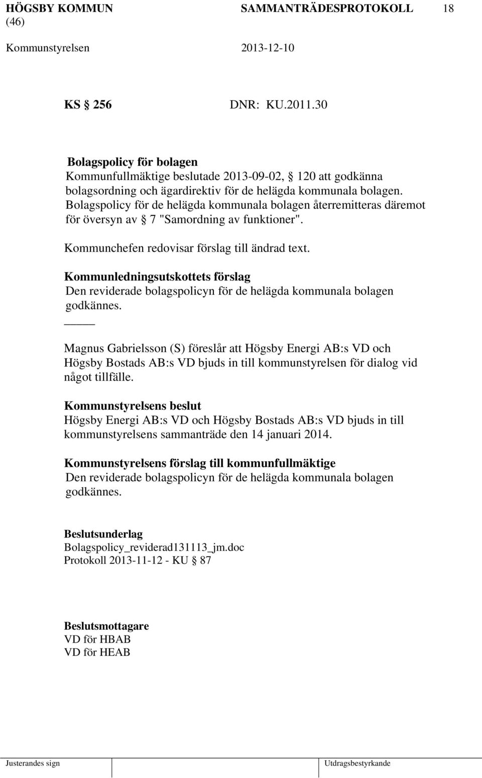 Bolagspolicy för de helägda kommunala bolagen återremitteras däremot för översyn av 7 "Samordning av funktioner". Kommunchefen redovisar förslag till ändrad text.