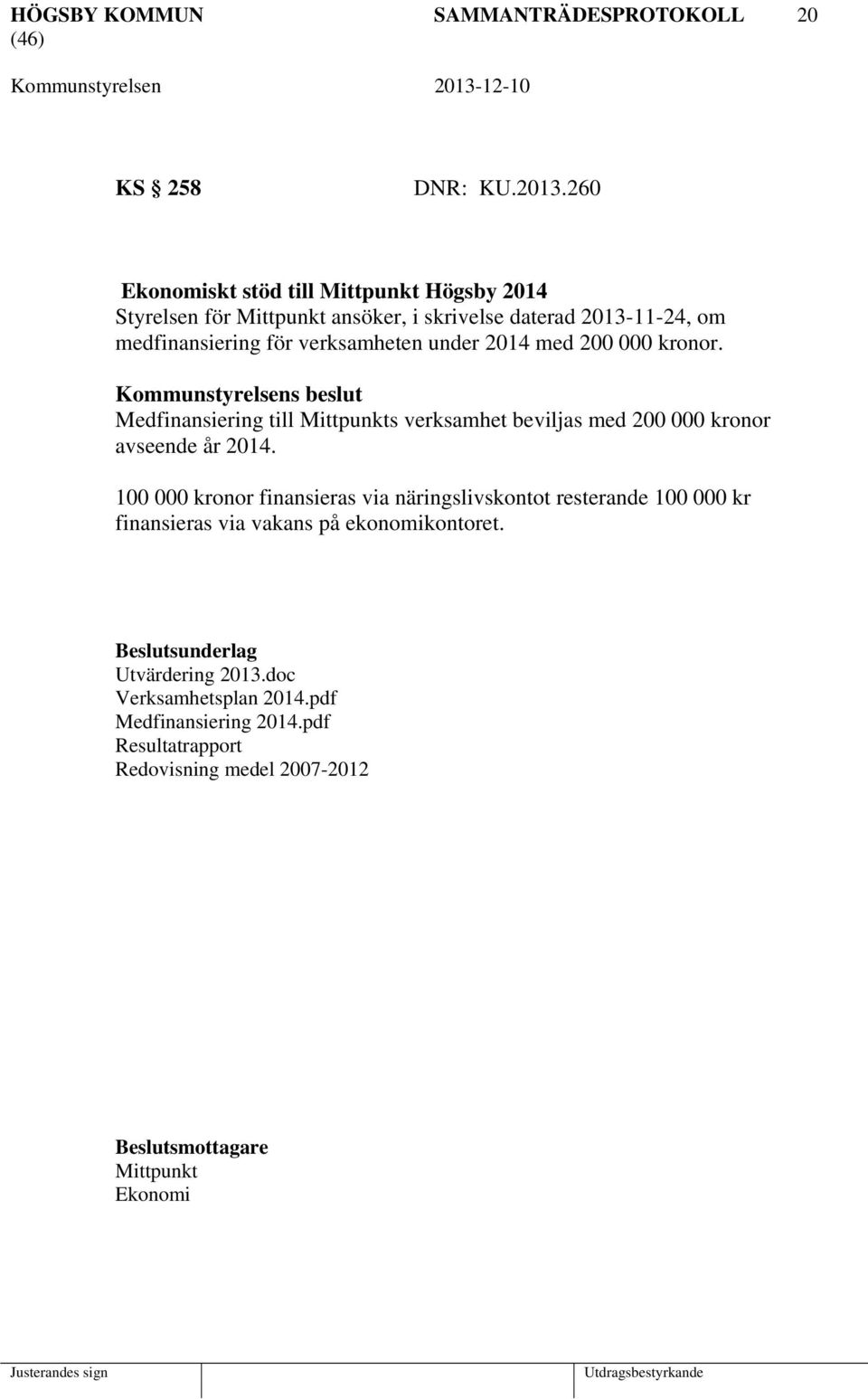 verksamheten under 2014 med 200 000 kronor. Medfinansiering till Mittpunkts verksamhet beviljas med 200 000 kronor avseende år 2014.