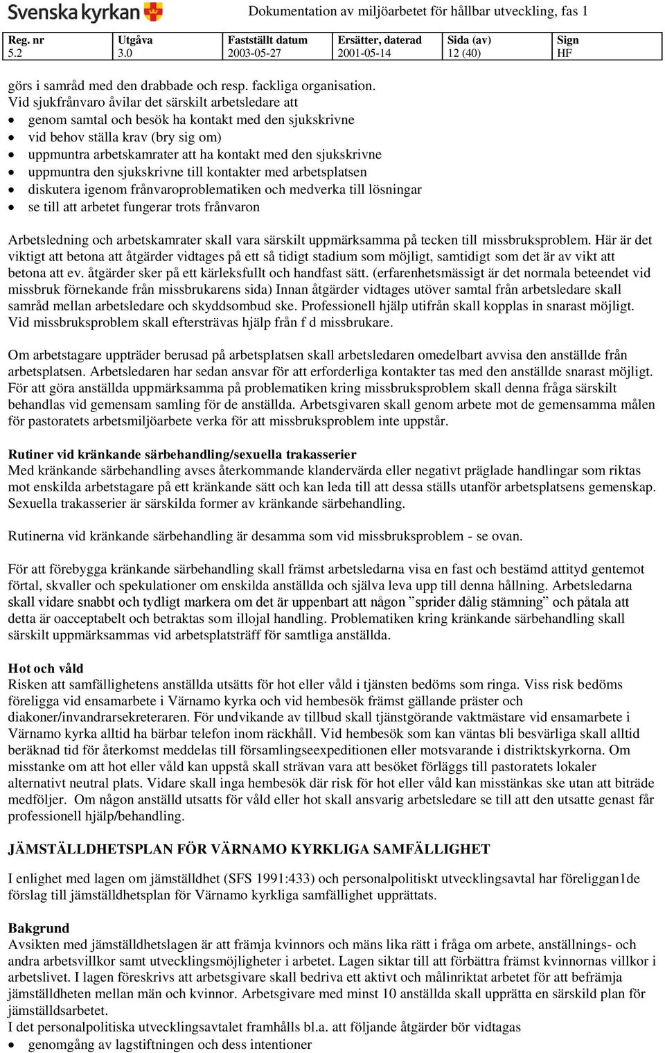 sjukskrivne uppmuntra den sjukskrivne till kontakter med arbetsplatsen diskutera igenom frånvaroproblematiken och medverka till lösningar se till att arbetet fungerar trots frånvaron Arbetsledning