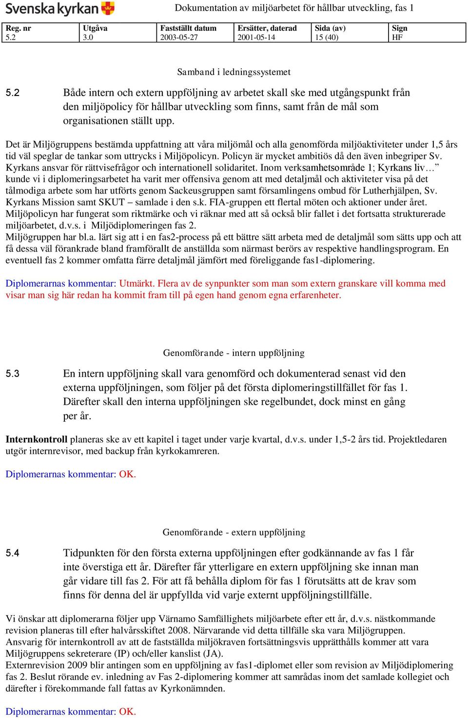 Policyn är mycket ambitiös då den även inbegriper Sv. Kyrkans ansvar för rättvisefrågor och internationell solidaritet.