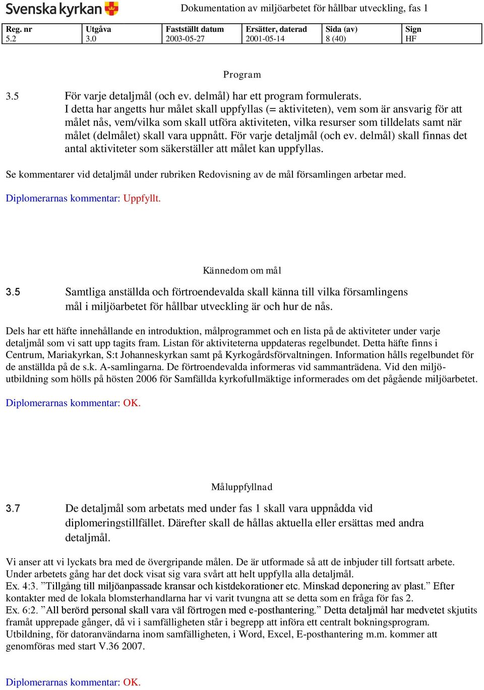 skall vara uppnått. För varje detaljmål (och ev. delmål) skall finnas det antal aktiviteter som säkerställer att målet kan uppfyllas.