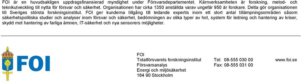 FOI ger kunderna tillgång till ledande expertis inom ett stort antal tillämpningsområden såsom säkerhetspolitiska studier och analyser inom försvar och säkerhet, bedömningen av olika typer av