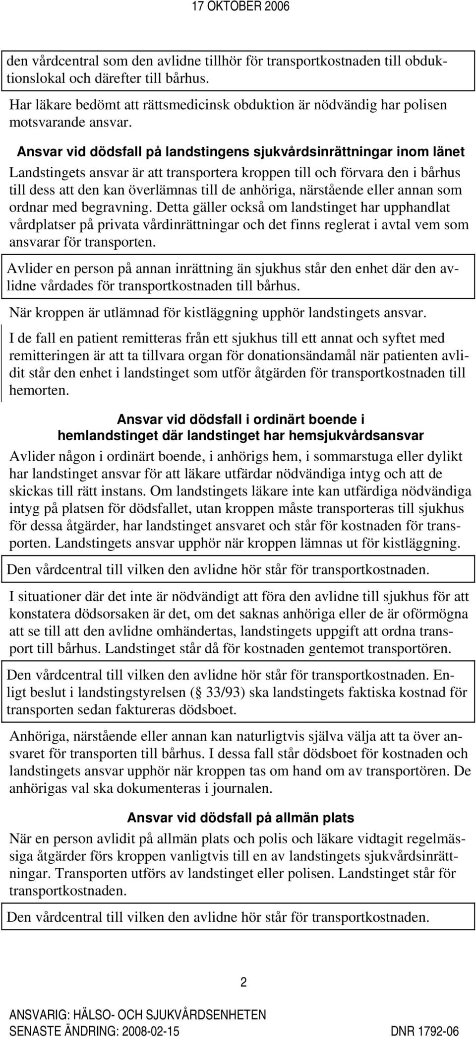 Ansvar vid dödsfall på landstingens sjukvårdsinrättningar inom länet Landstingets ansvar är att transportera kroppen till och förvara den i bårhus till dess att den kan överlämnas till de anhöriga,