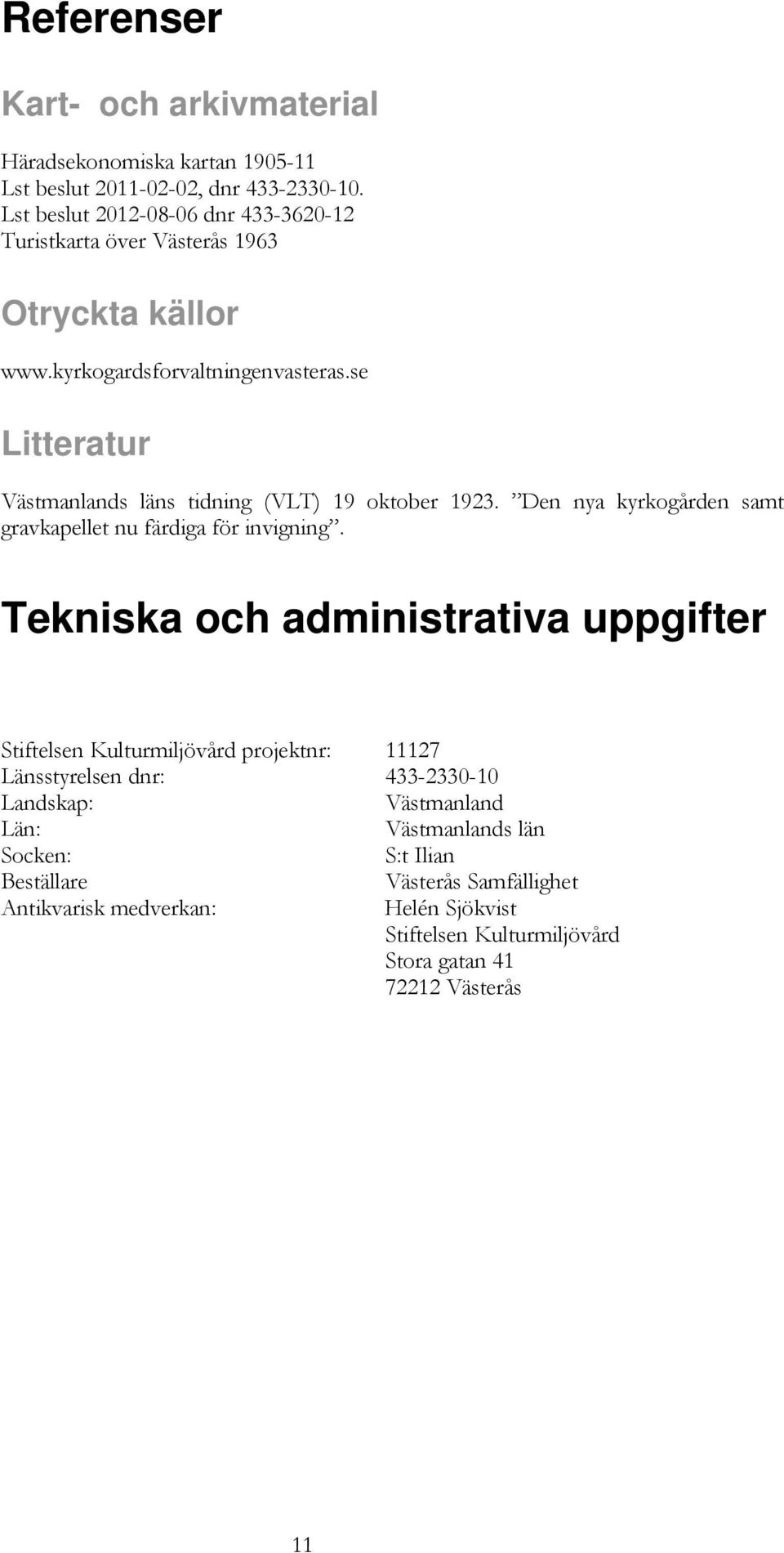 se Litteratur Västmanlands läns tidning (VLT) 19 oktober 1923. Den nya kyrkogården samt gravkapellet nu färdiga för invigning.