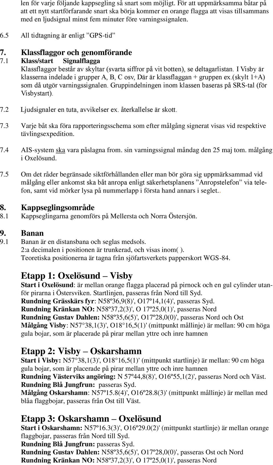 5 All tidtagning är enligt GPS-tid 7. Klassflaggor och genomförande 7.1 Klass/start Signalflagga Klassflaggor består av skyltar (svarta siffror på vit botten), se deltagarlistan.