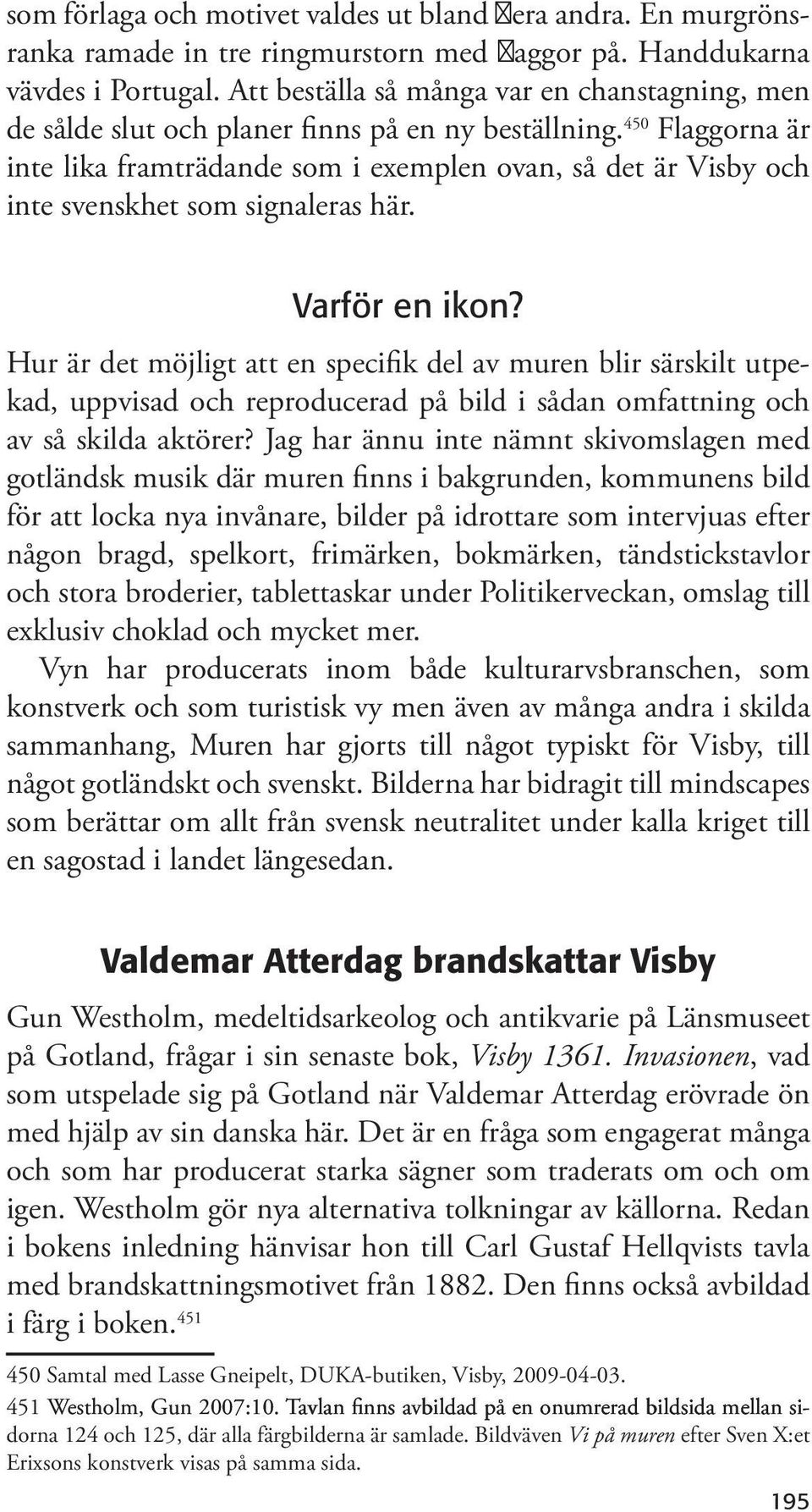 450 Flaggorna är inte lika framträdande som i exemplen ovan, så det är Visby och inte svenskhet som signaleras här. Varför en ikon?